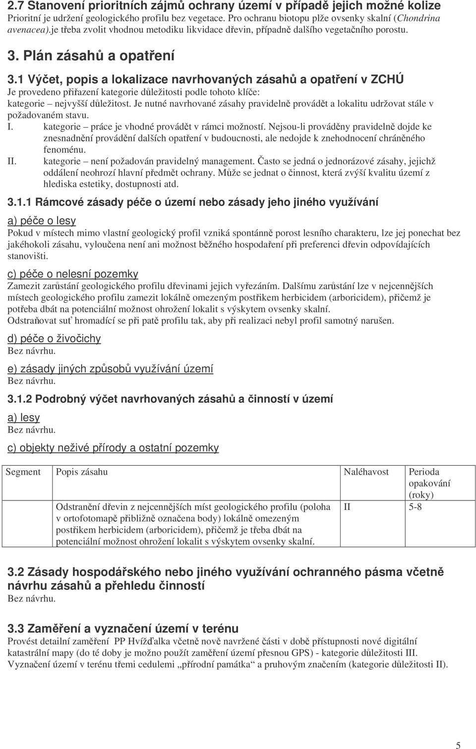 1 Výet, popis a lokalizace navrhovaných zásah a opatení v ZCHÚ Je provedeno piazení kategorie dležitosti podle tohoto klíe: kategorie nejvyšší dležitost.