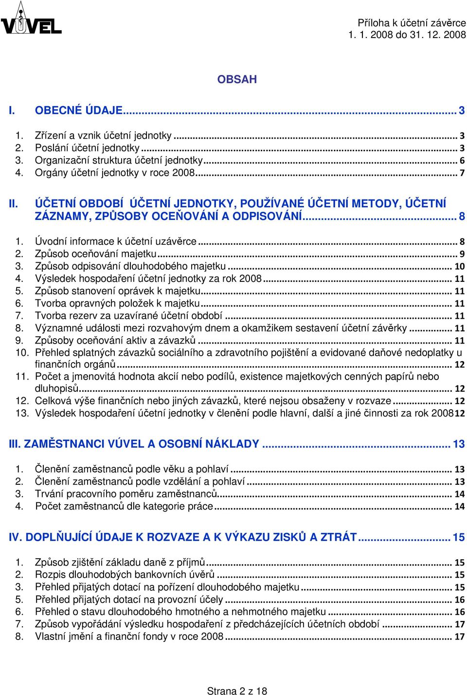 Způsob odpisování dlouhodobého majetku... 10 4. Výsledek hospodaření účetní jednotky za rok 2008... 11 5. Způsob stanovení oprávek k majetku... 11 6. Tvorba opravných položek k majetku... 11 7.