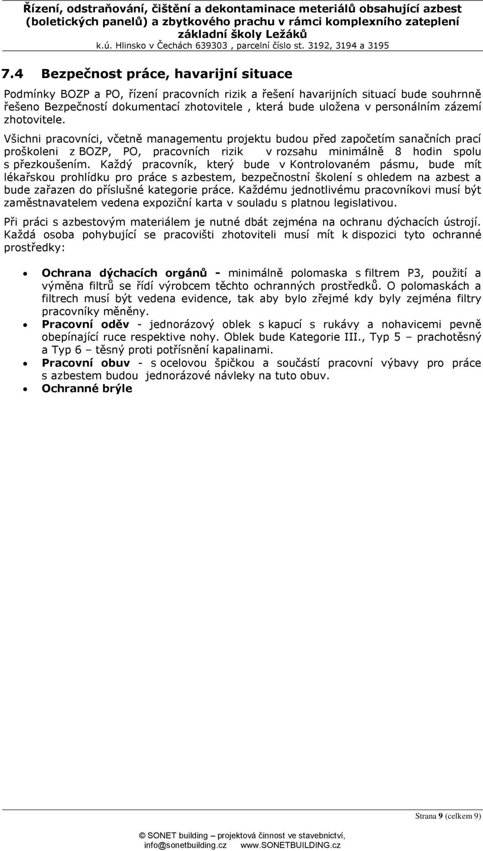 Všichni pracovníci, včetně managementu projektu budou před započetím sanačních prací proškoleni z BOZP, PO, pracovních rizik v rozsahu minimálně 8 hodin spolu s přezkoušením.