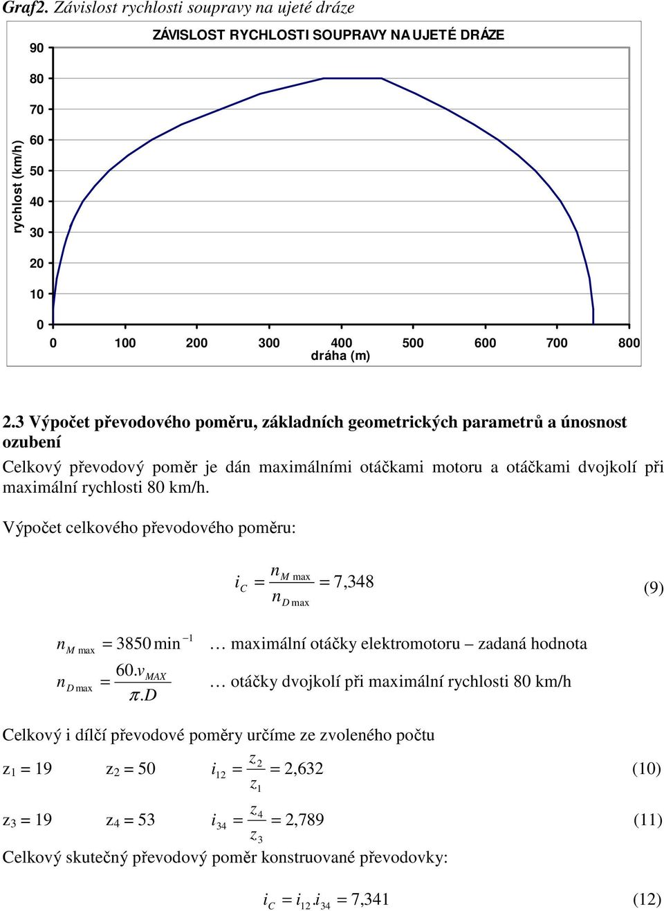 Výpočet celkoého přeodoého poměr: i n n M max max 7,48 (9) 1 n M max 850 min maximální otáčky elektromotor zadaná hodnota n max 60. M otáčky dojkolí při maximální rychlosti 80 km/h π.