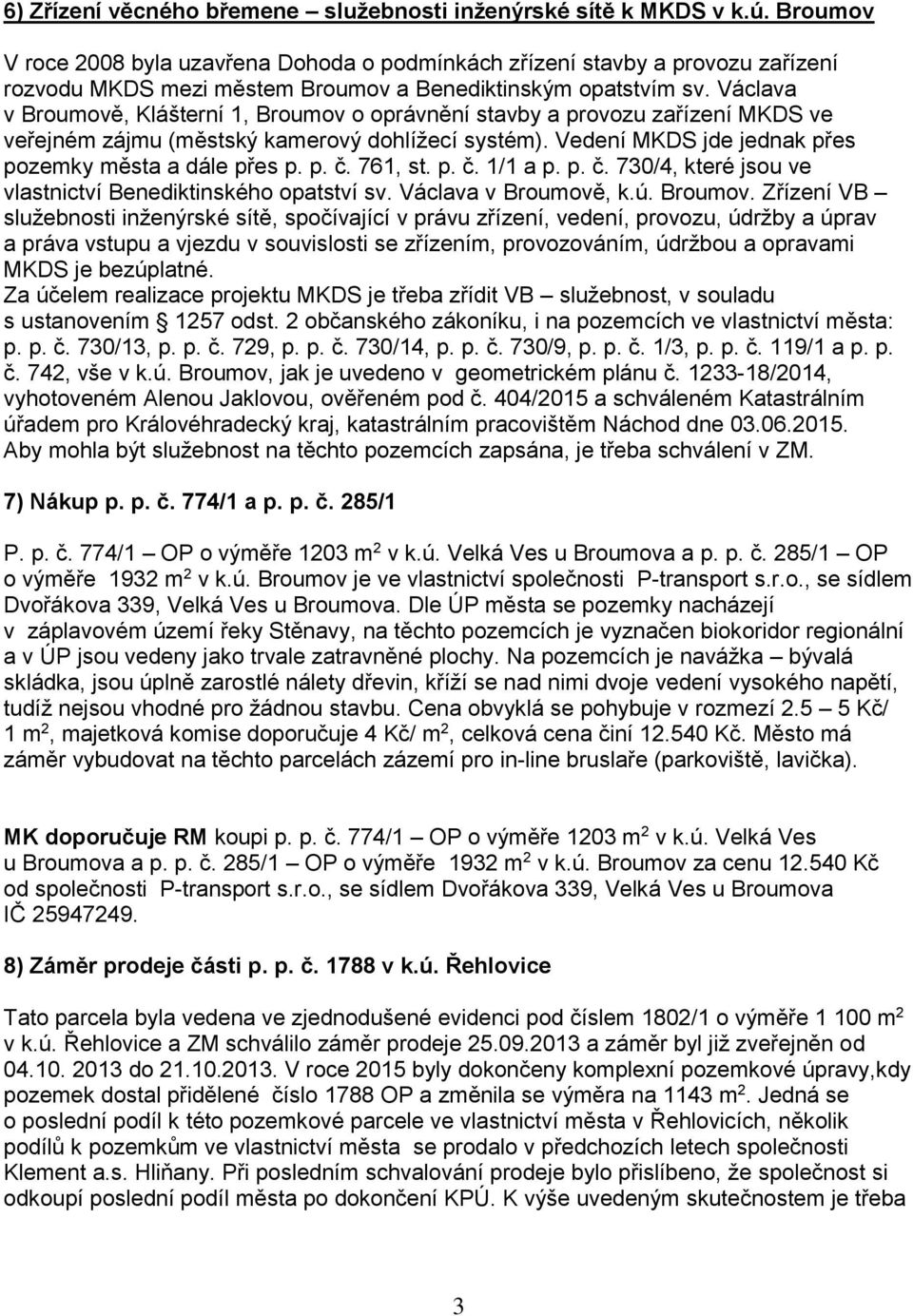 Václava v Broumově, Klášterní 1, Broumov o oprávnění stavby a provozu zařízení MKDS ve veřejném zájmu (městský kamerový dohlížecí systém). Vedení MKDS jde jednak přes pozemky města a dále přes p. p. č.