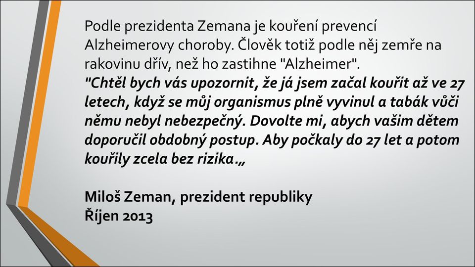 "Chtěl bych vás upozornit, že já jsem začal kouřit až ve 27 letech, když se můj organismus plně vyvinul a