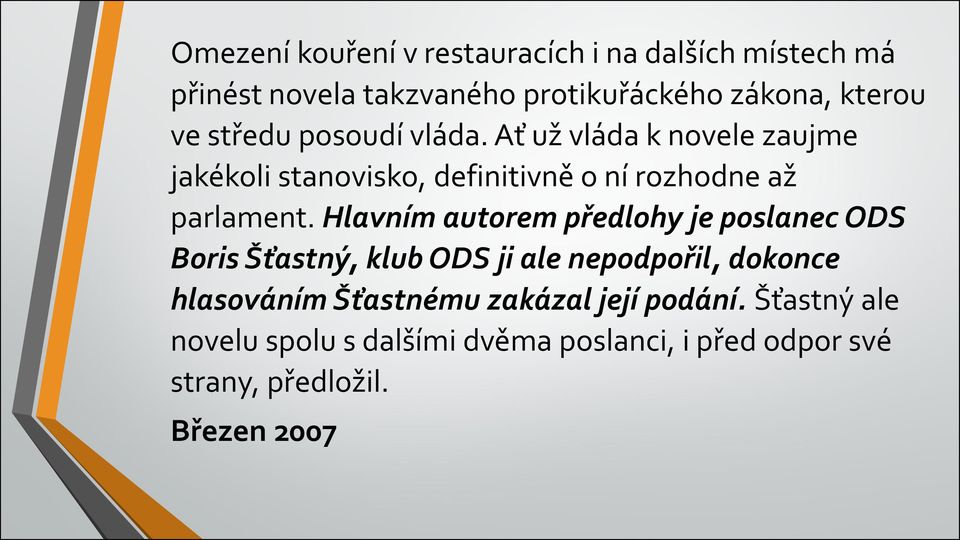 Hlavním autorem předlohy je poslanec ODS Boris Šťastný, klub ODS ji ale nepodpořil, dokonce hlasováním Šťastnému