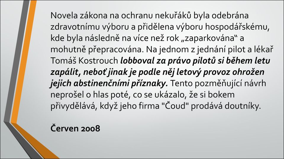 Na jednom z jednání pilot a lékař Tomáš Kostrouch lobboval za právo pilotů si během letu zapálit, neboť jinak je podle