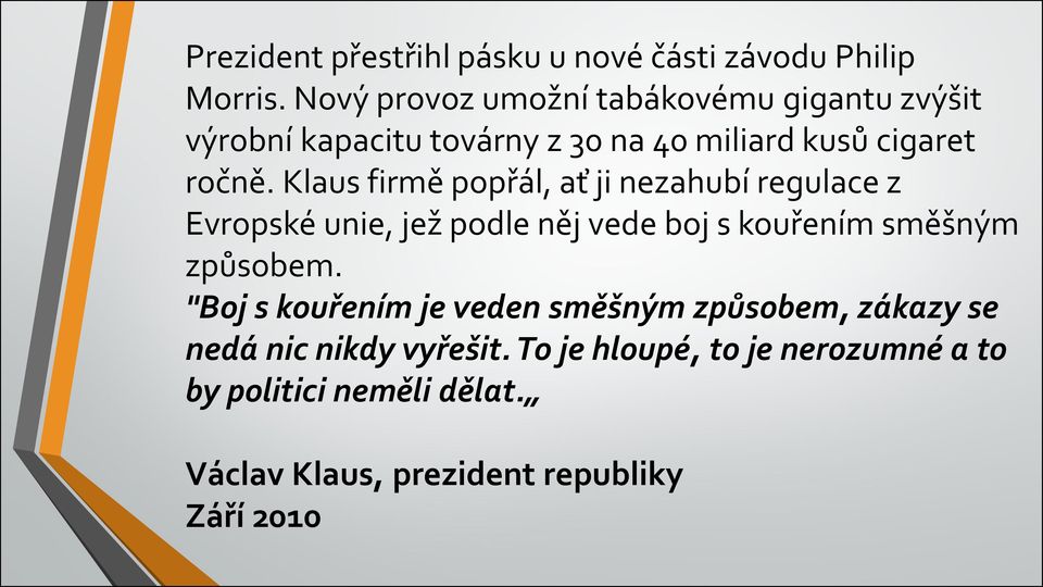 Klaus firmě popřál, ať ji nezahubí regulace z Evropské unie, jež podle něj vede boj s kouřením směšným způsobem.