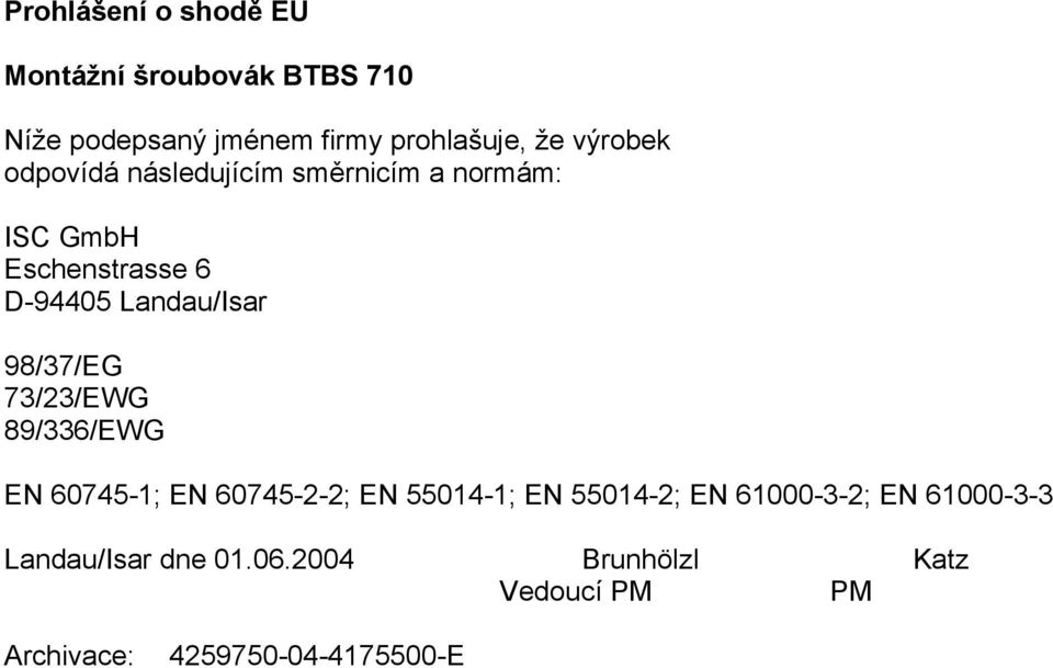 98/37/EG 73/23/EWG 89/336/EWG EN 60745-1; EN 60745-2-2; EN 55014-1; EN 55014-2; EN 61000-3-2;