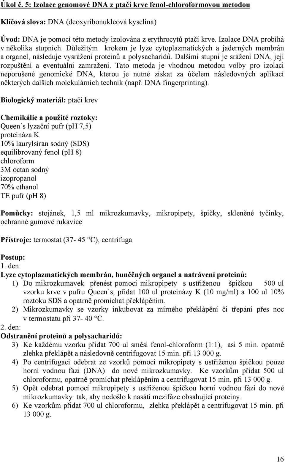 Dalšími stupni je srážení DNA, její rozpuštění a eventuální zamražení.