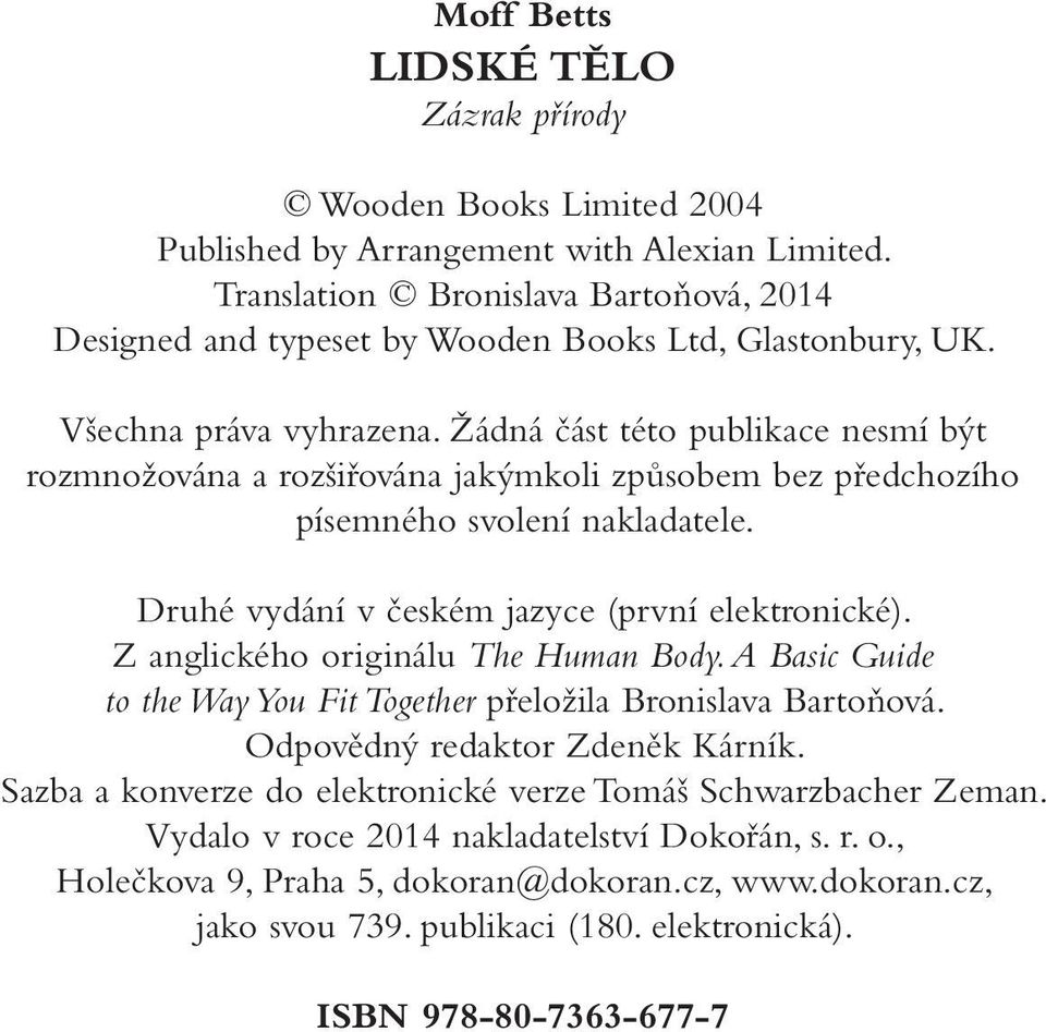 Žádná část této publikace nesmí být rozmnožována a rozšiřována jakýmkoli způsobem bez předchozího písemného svolení nakladatele. Druhé vydání v českém jazyce (první elektronické).