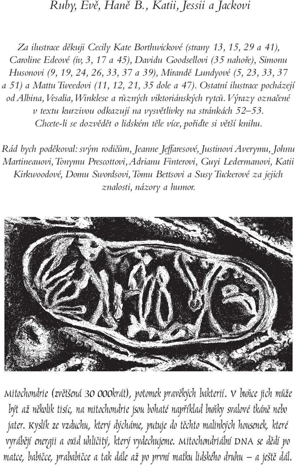 37 a 39), Mirandě Lundyové (5, 23, 33, 37 a 51) a Mattu Tweedovi (11, 12, 21, 35 dole a 47). Ostatní ilustrace pocházejí od Albina, Vesalia, Winklese a různých viktoriánských rytců.