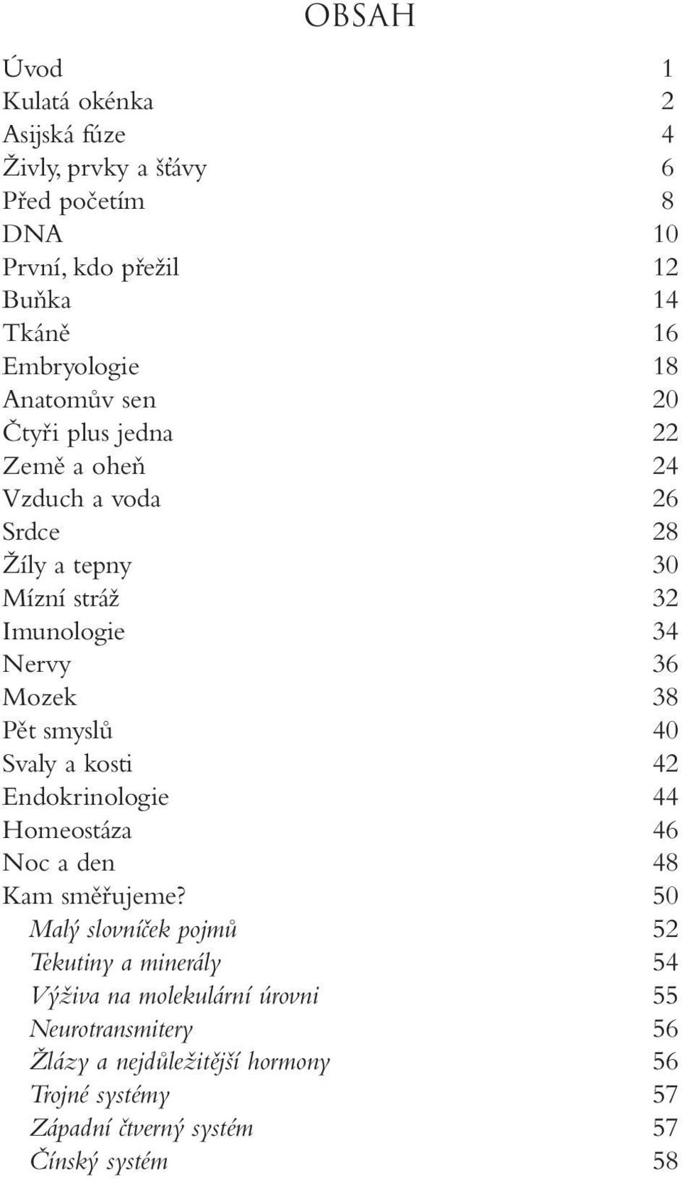 Pět smyslů 40 Svaly a kosti 42 Endokrinologie 44 Homeostáza 46 Noc a den 48 Kam směřujeme?