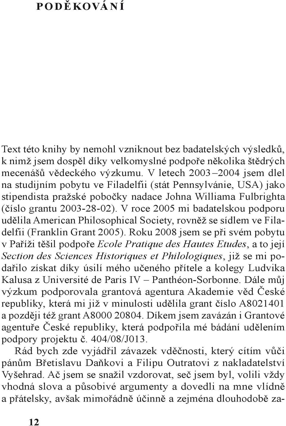 V roce 2005 mi badatelskou podporu udělila American Philosophical Society, rovněž se sídlem ve Filadelfii (Franklin Grant 2005).