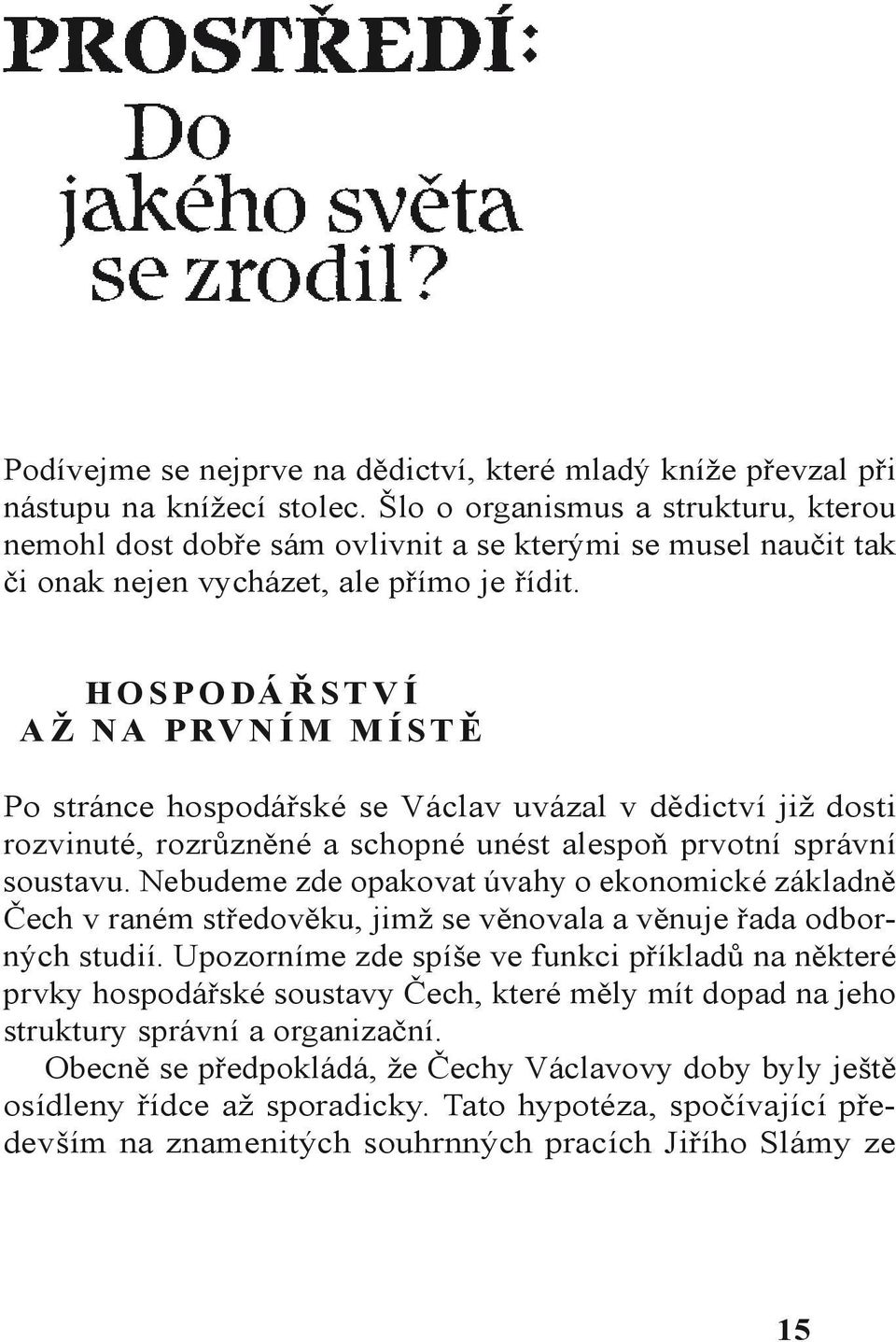 HO SPODÁ Ř ST V Í A Ž NA PRV N Í M M Í ST Ě Po stránce hospodářské se Václav uvázal v dědictví již dosti rozvinuté, rozrůzněné a schopné unést alespoň prvotní správní soustavu.