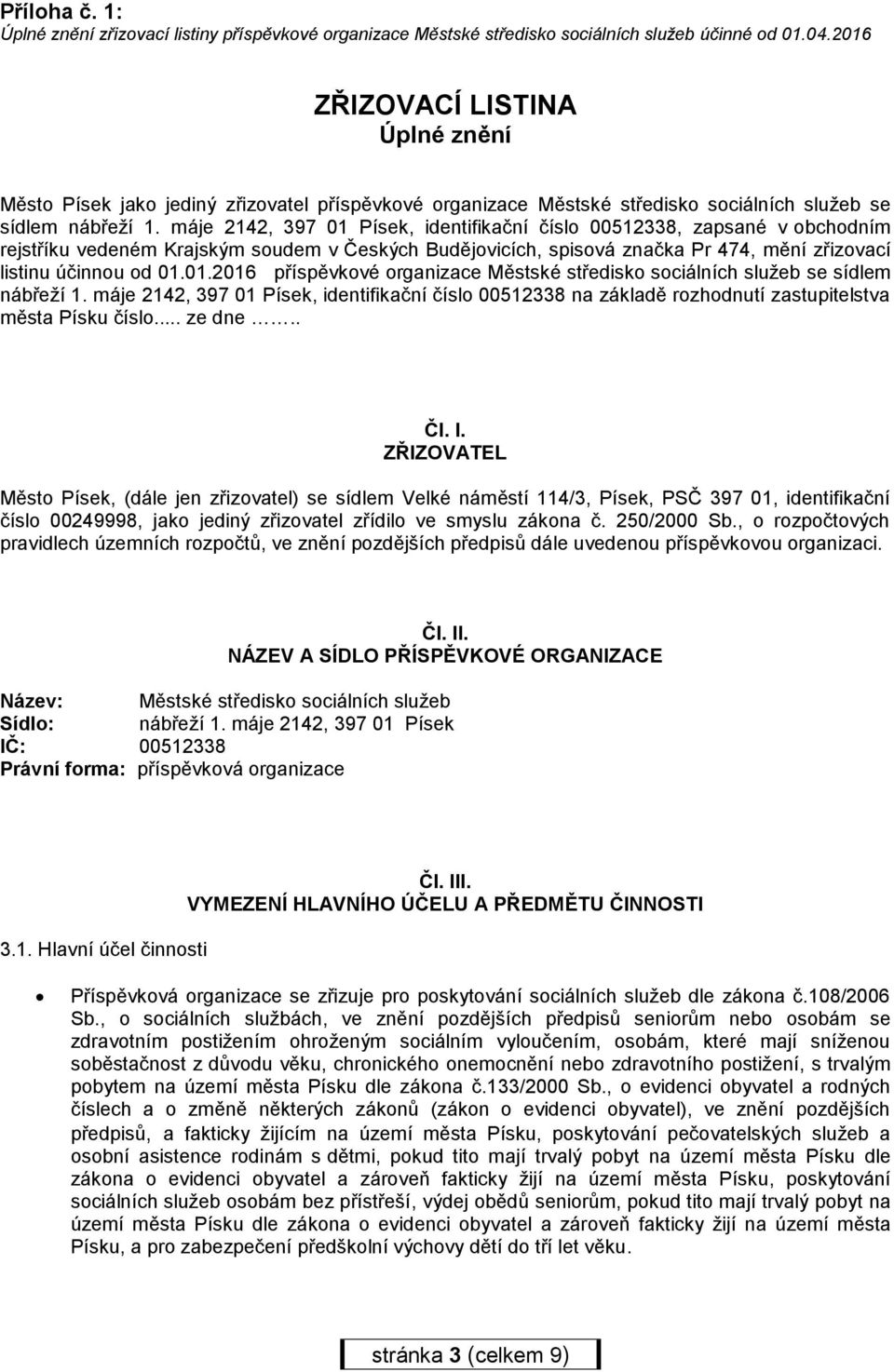 máje 2142, 397 01 Písek, identifikační číslo 00512338, zapsané v obchodním rejstříku vedeném Krajským soudem v Českých Budějovicích, spisová značka Pr 474, mění zřizovací listinu účinnou od 01.01.2016 příspěvkové organizace Městské středisko sociálních služeb se sídlem nábřeží 1.