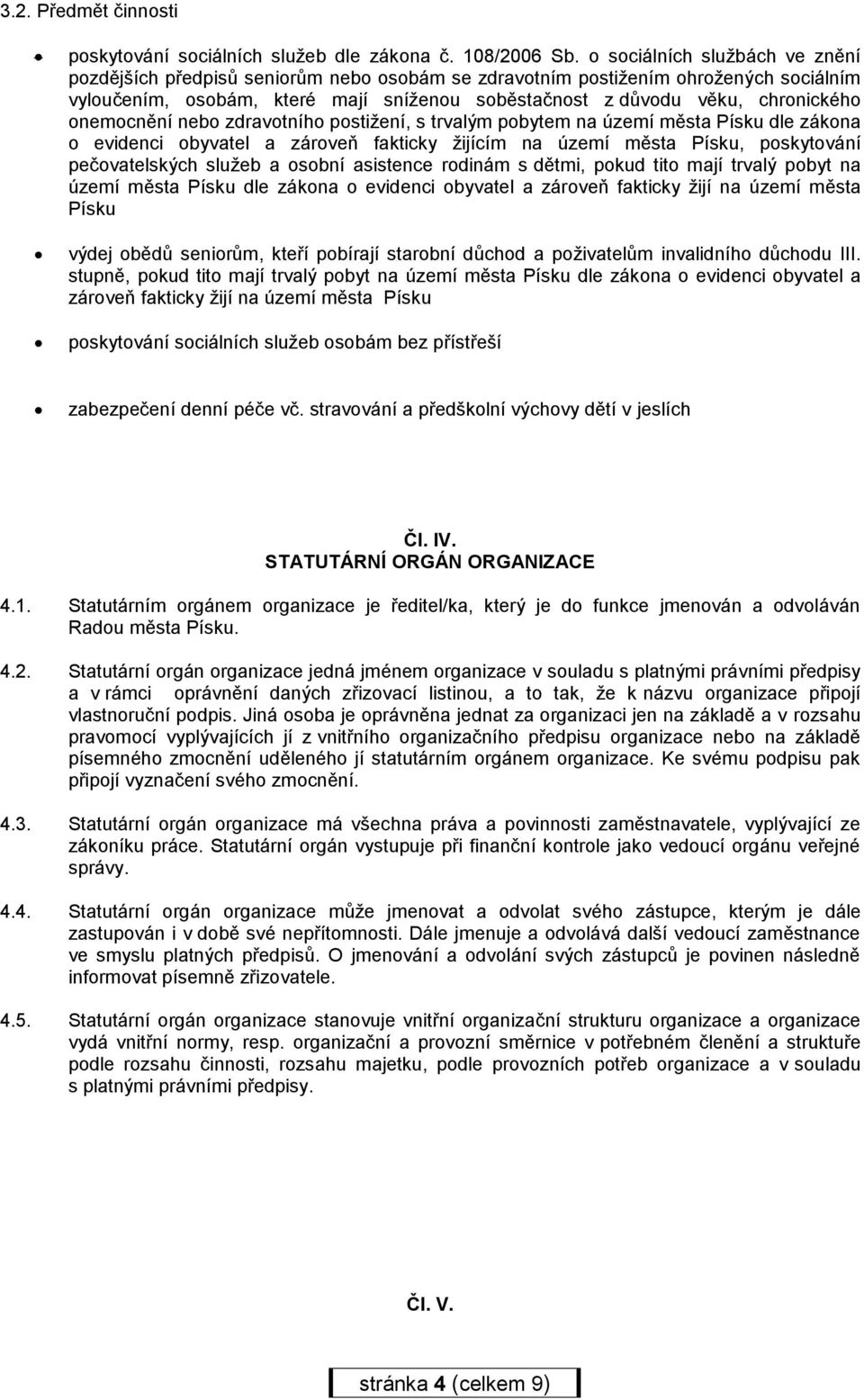 onemocnění nebo zdravotního postižení, s trvalým pobytem na území města Písku dle zákona o evidenci obyvatel a zároveň fakticky žijícím na území města Písku, poskytování pečovatelských služeb a