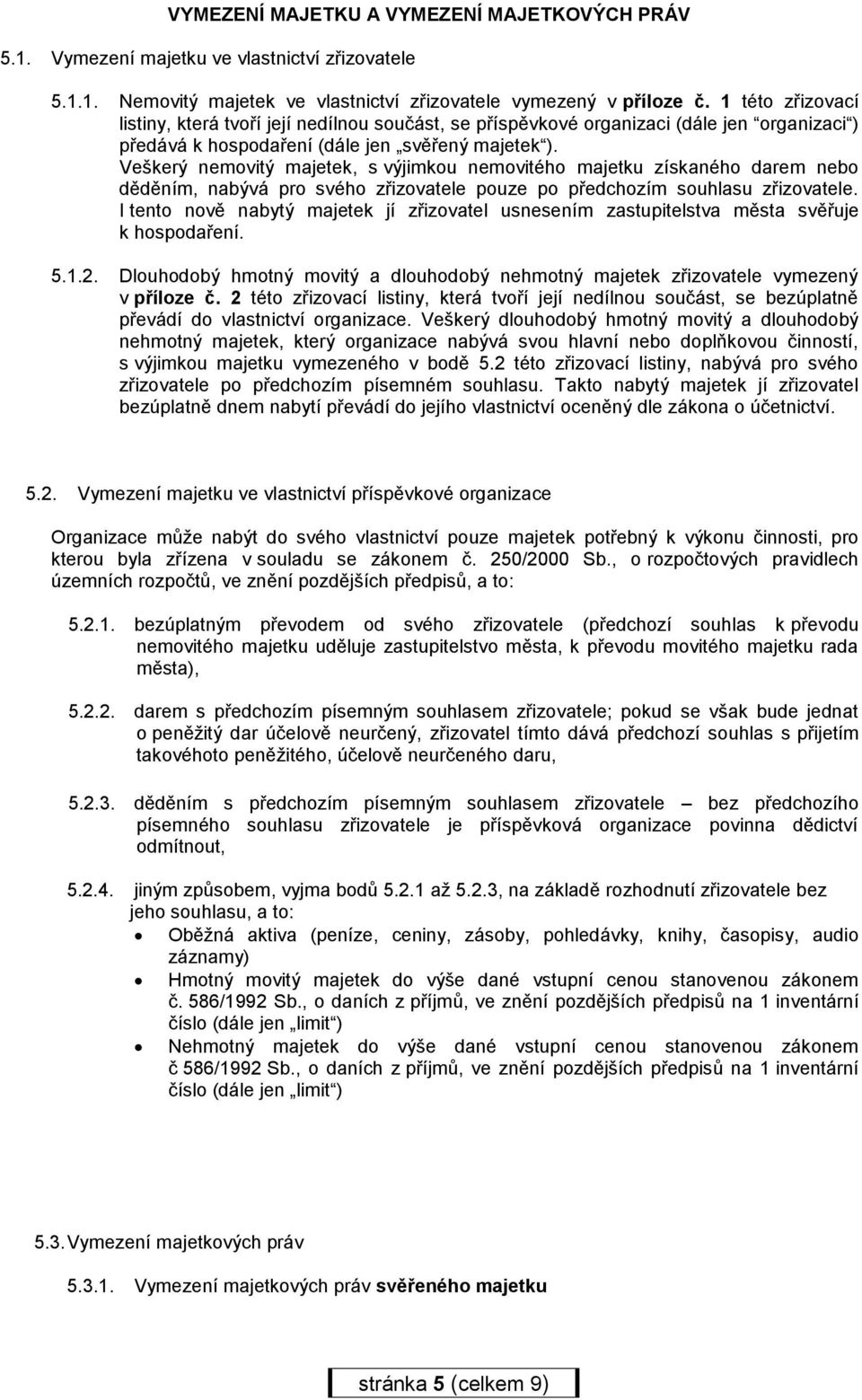 Veškerý nemovitý majetek, s výjimkou nemovitého majetku získaného darem nebo děděním, nabývá pro svého zřizovatele pouze po předchozím souhlasu zřizovatele.