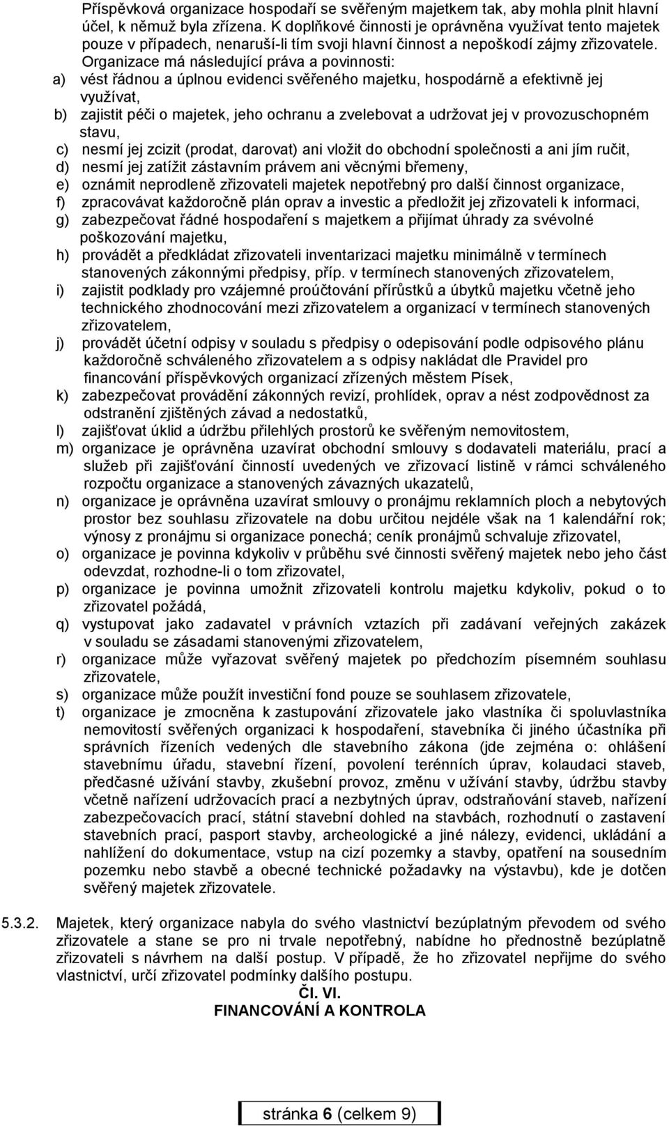 Organizace má následující práva a povinnosti: a) vést řádnou a úplnou evidenci svěřeného majetku, hospodárně a efektivně jej využívat, b) zajistit péči o majetek, jeho ochranu a zvelebovat a udržovat