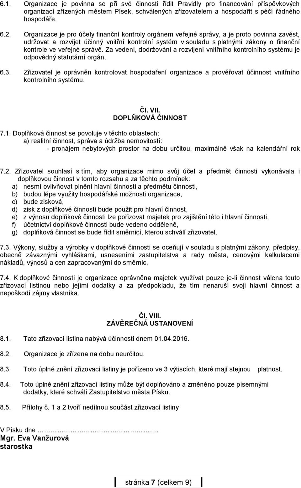 veřejné správě. Za vedení, dodržování a rozvíjení vnitřního kontrolního systému je odpovědný statutární orgán. 6.3.