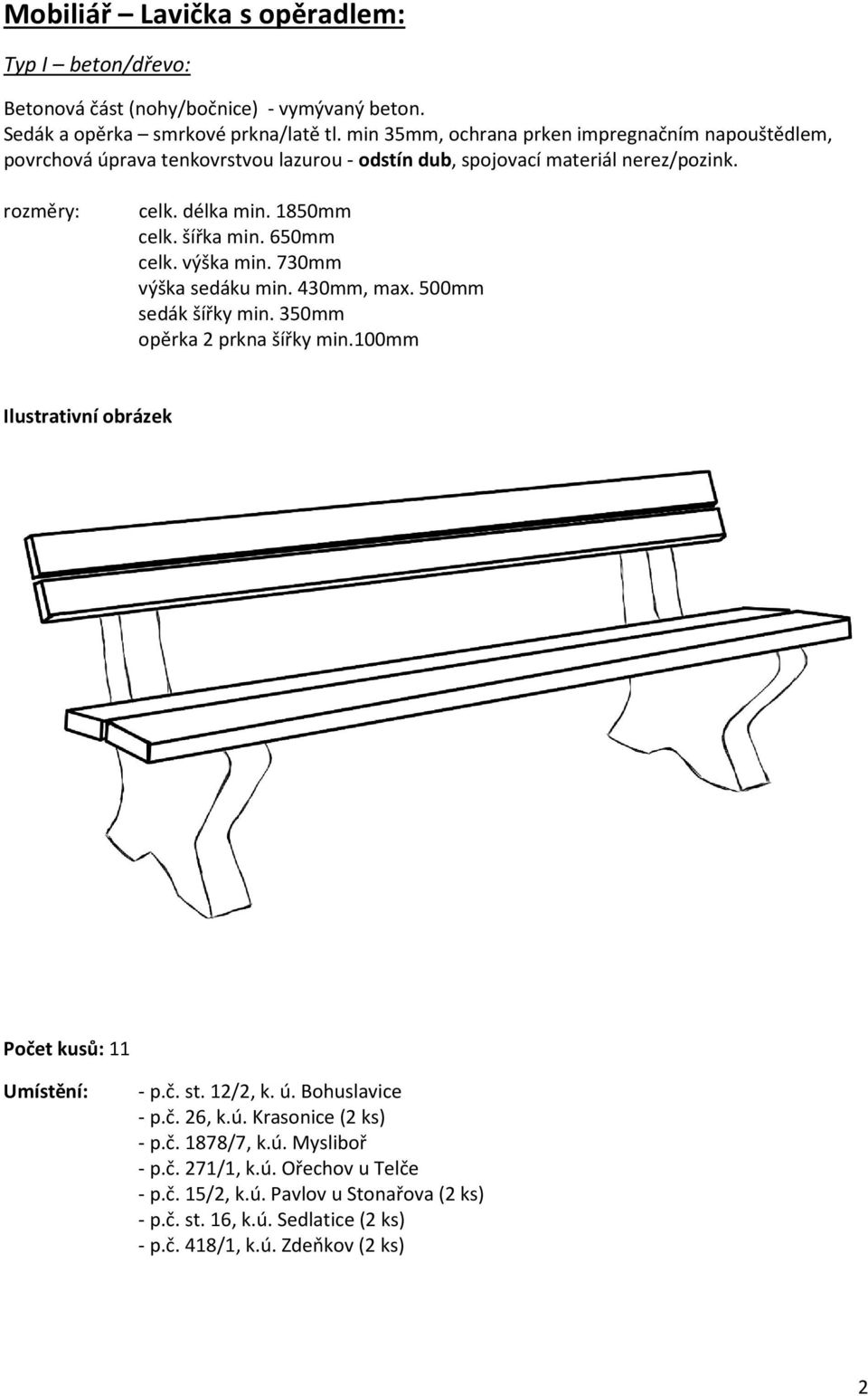 šířka min. 650mm celk. výška min. 730mm výška sedáku min. 430mm, max. 500mm sedák šířky min. 350mm opěrka 2 prkna šířky min.100mm Počet kusů: 11 - p.č. st. 12/2, k. ú.