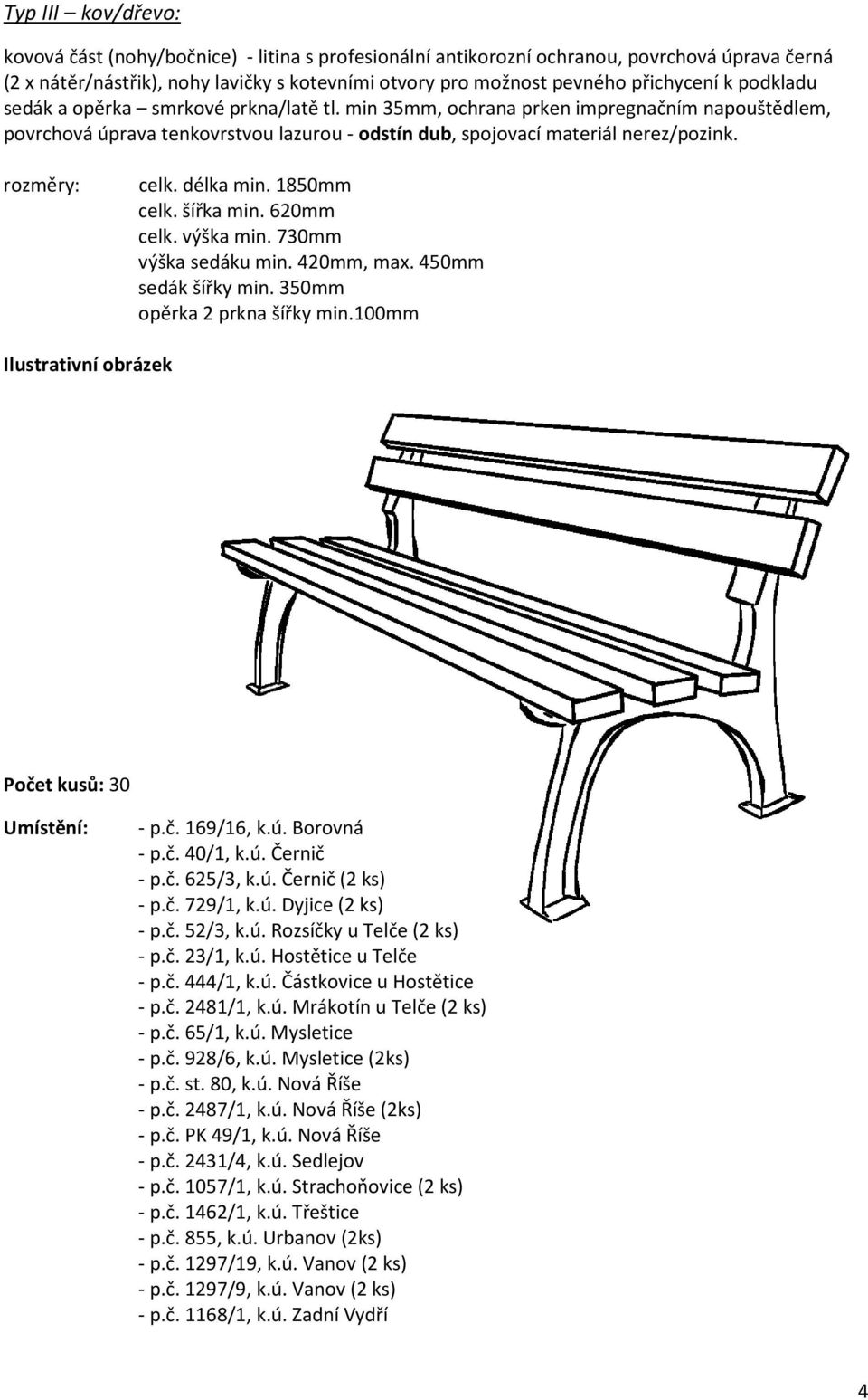 délka min. 1850mm celk. šířka min. 620mm celk. výška min. 730mm výška sedáku min. 420mm, max. 450mm sedák šířky min. 350mm opěrka 2 prkna šířky min.100mm Počet kusů: 30 - p.č. 169/16, k.ú.