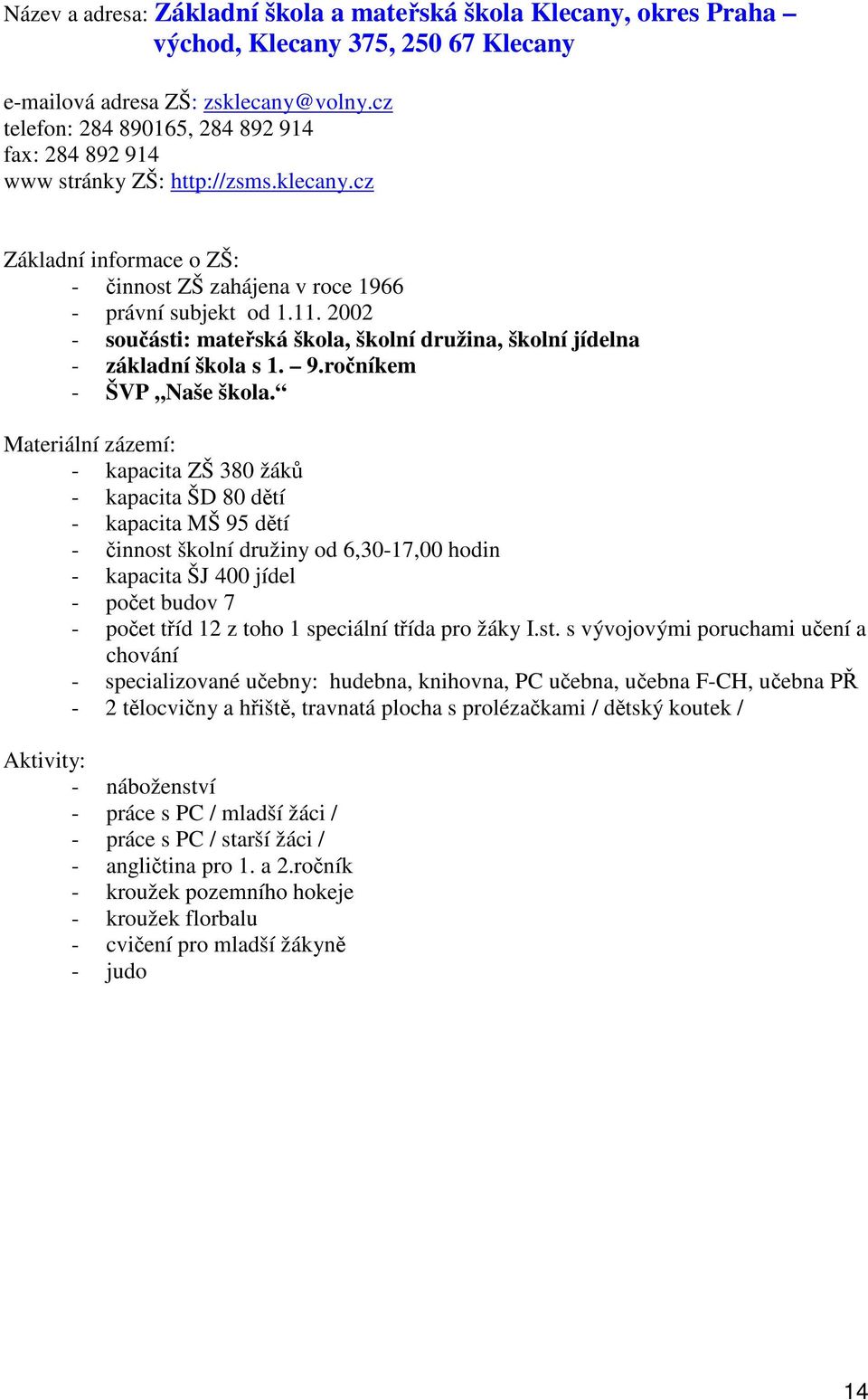 2002 - souásti: mateská škola, školní družina, školní jídelna - základní škola s 1. 9.roníkem - ŠVP,,Naše škola.