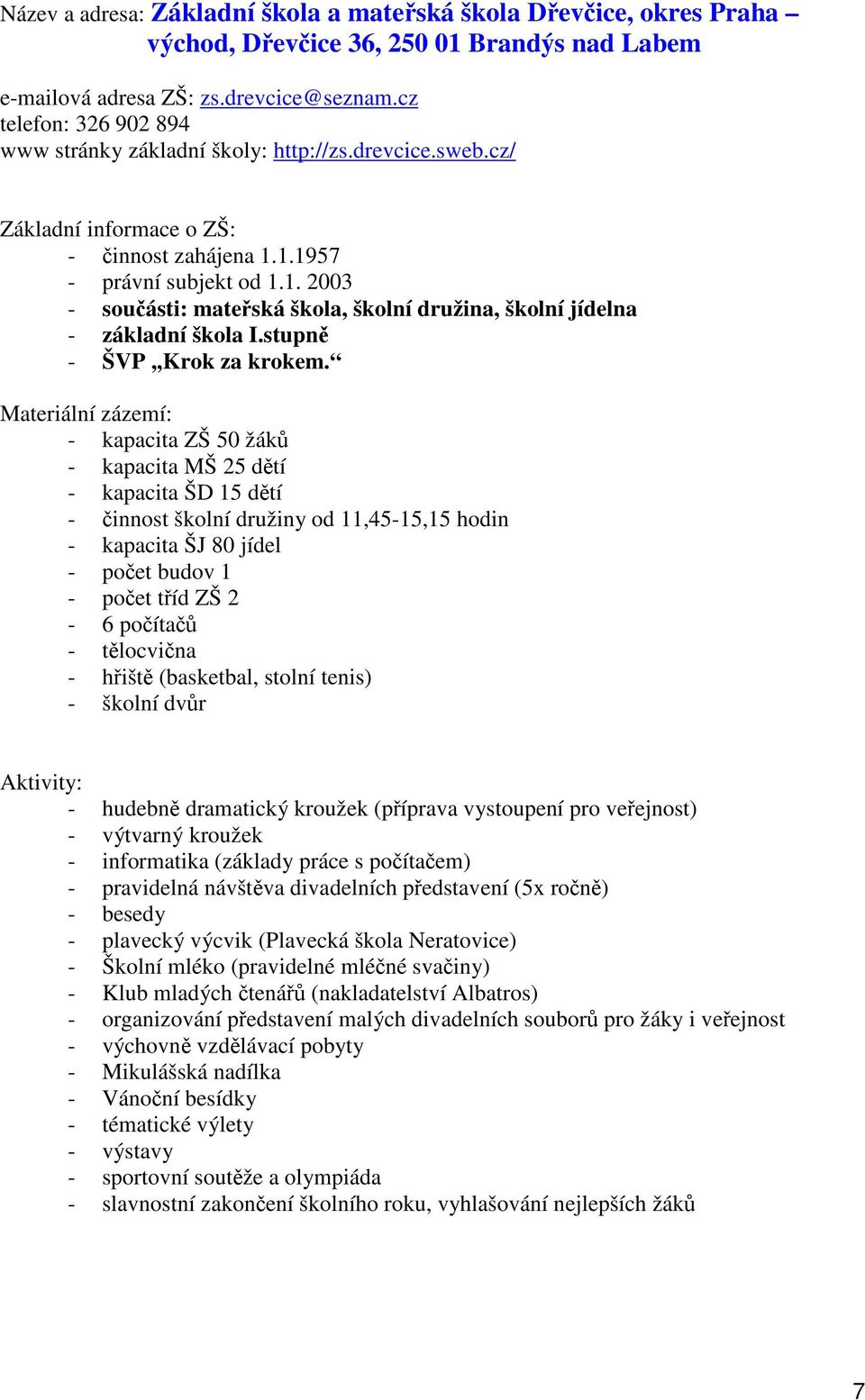 1.1957 - právní subjekt od 1.1. 2003 - souásti: mateská škola, školní družina, školní jídelna - základní škola I.stupn - ŠVP,,Krok za krokem.