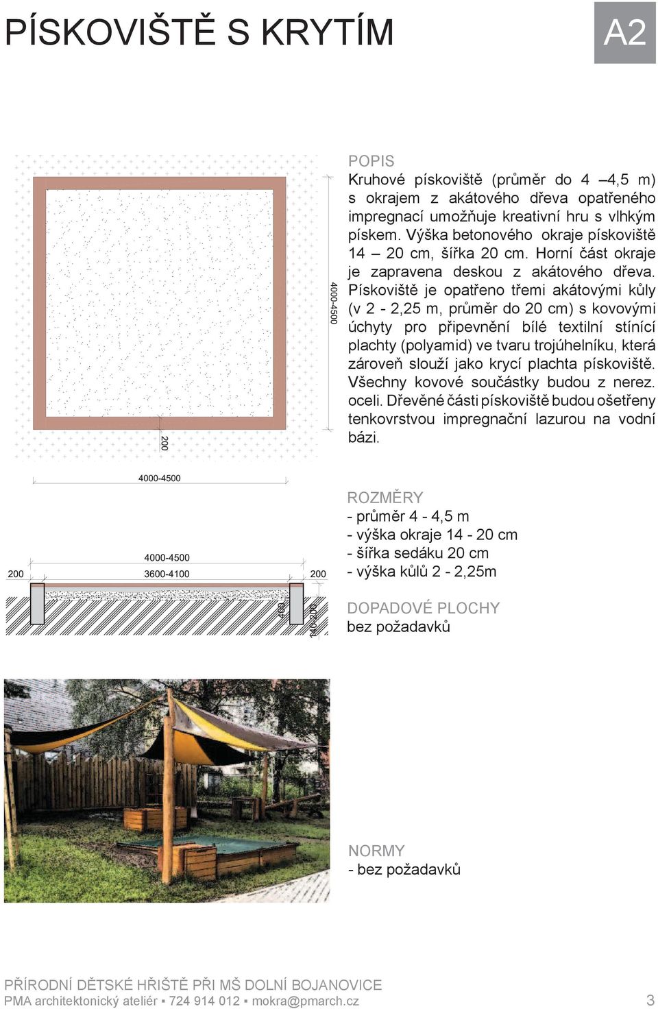 Pískovišt je opat eno t emi akátovými k ly (v 2-2,25 m, pr m r do 20 cm) s kovovými úchyty pro p ipevn ní bílé textilní stínící plachty (polyamid) ve tvaru trojúhelníku, která zárove slouží