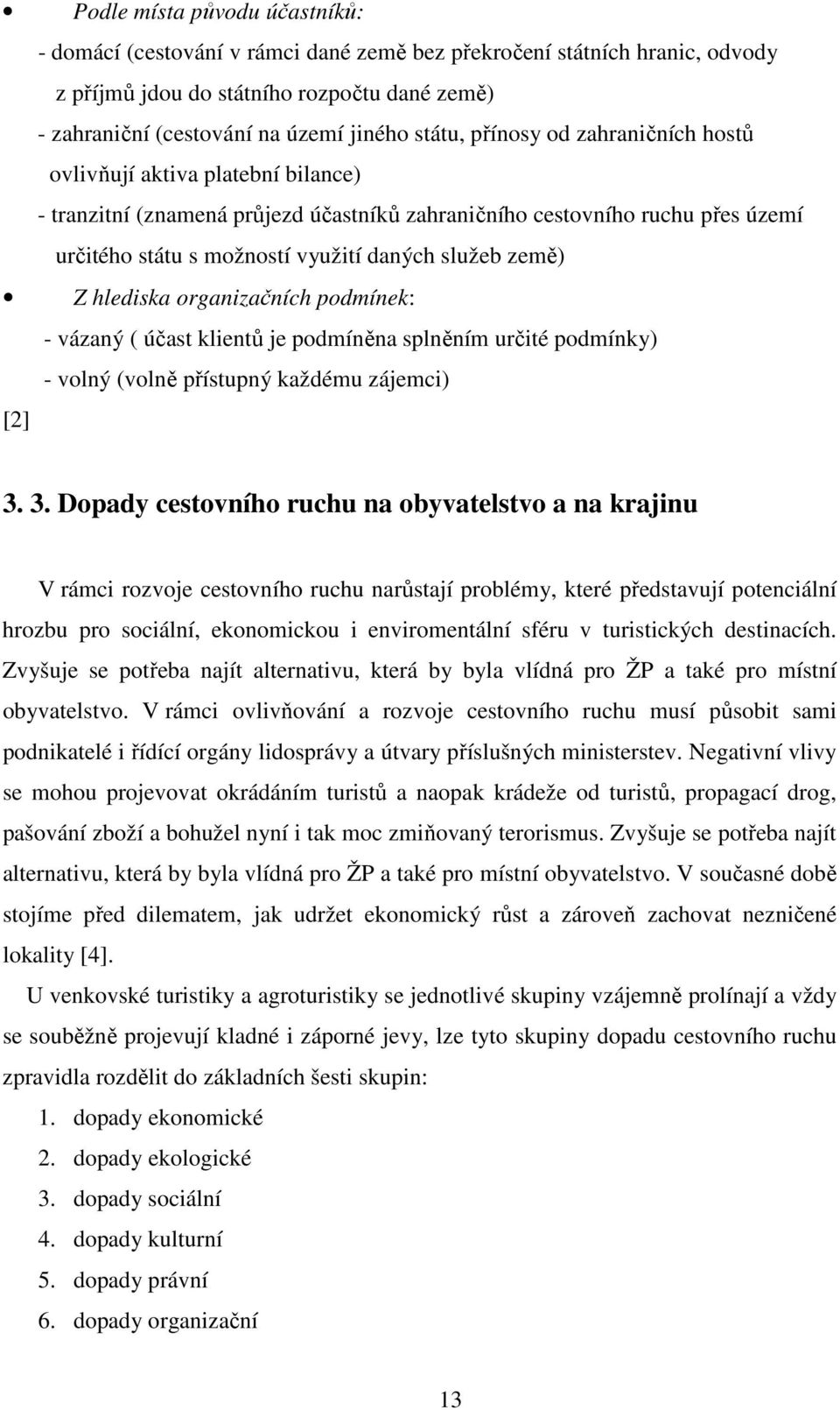 Z hlediska organizačních podmínek: - vázaný ( účast klientů je podmíněna splněním určité podmínky) - volný (volně přístupný každému zájemci) [2] 3.