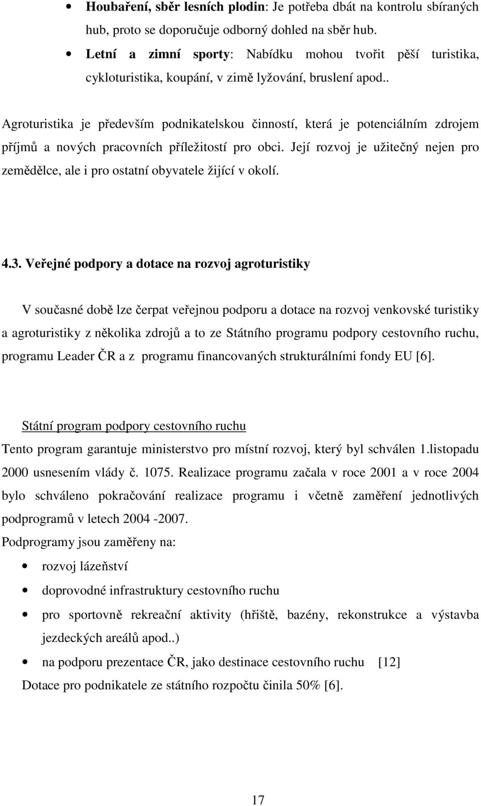 . Agroturistika je především podnikatelskou činností, která je potenciálním zdrojem příjmů a nových pracovních příležitostí pro obci.