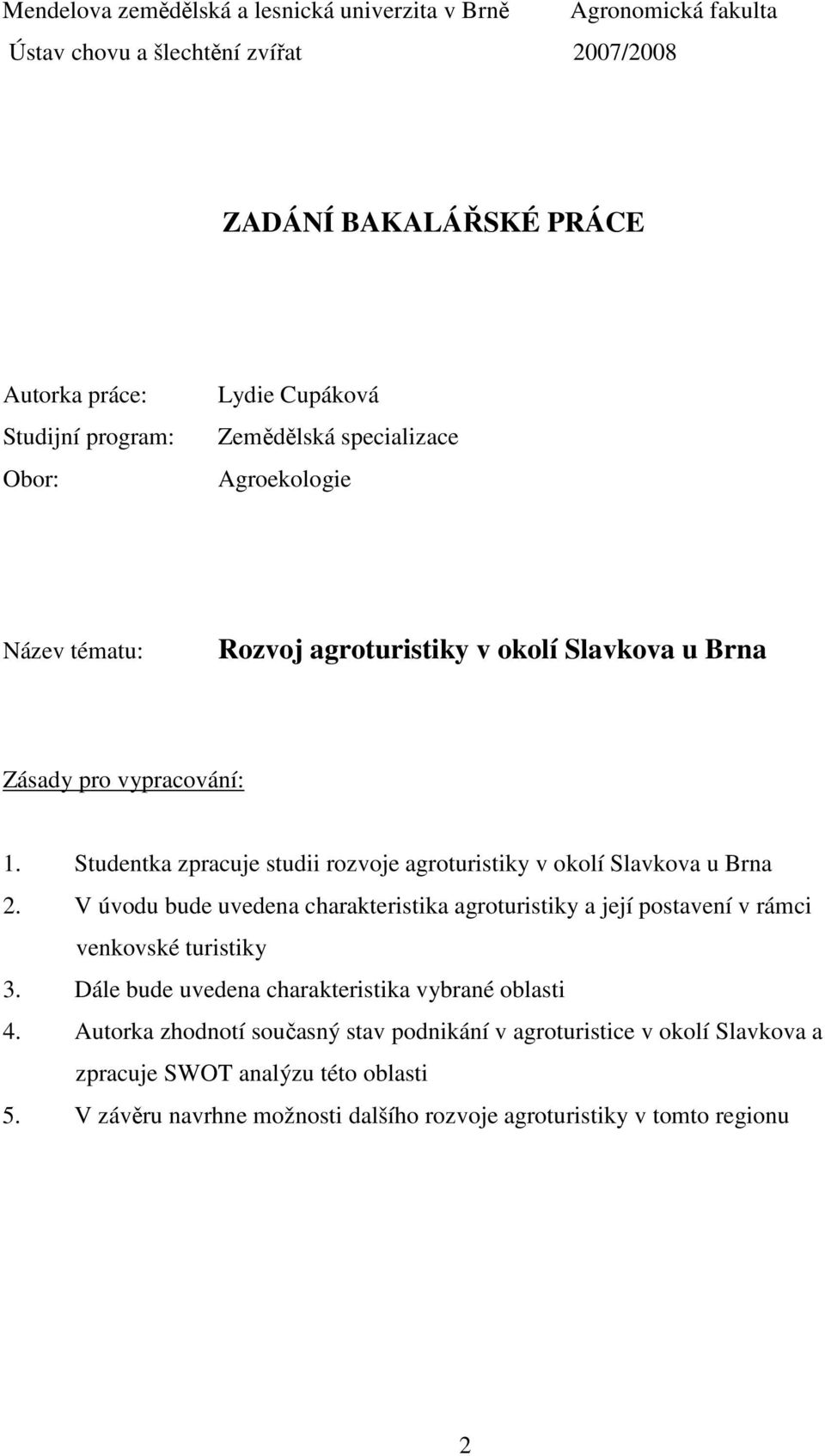 Studentka zpracuje studii rozvoje agroturistiky v okolí Slavkova u Brna 2. V úvodu bude uvedena charakteristika agroturistiky a její postavení v rámci venkovské turistiky 3.