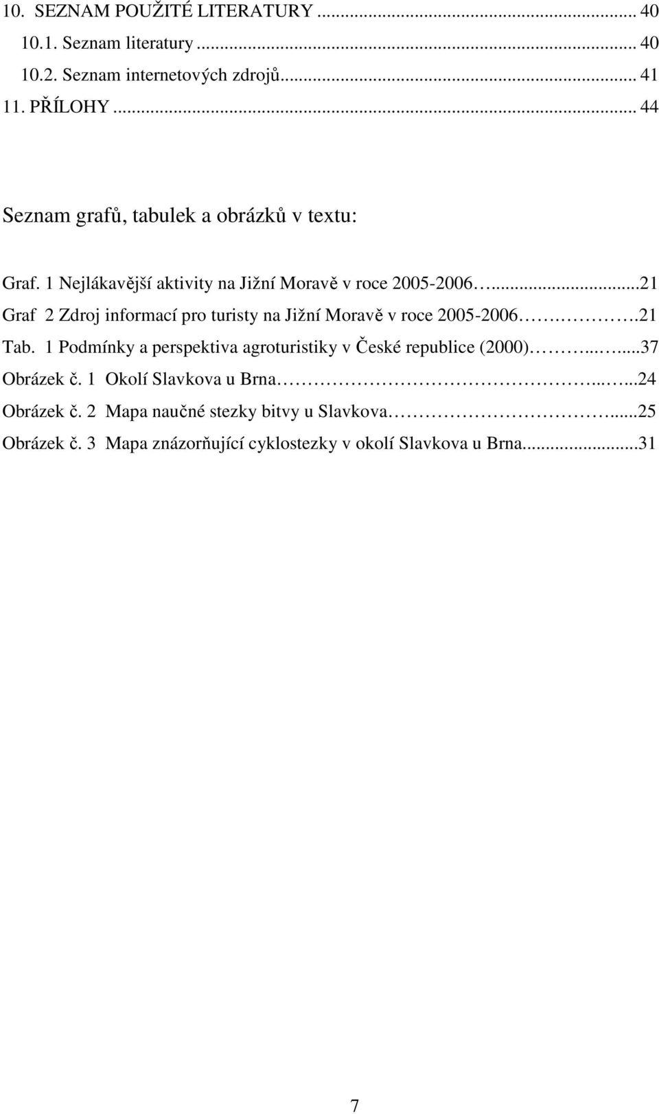 ..21 Graf 2 Zdroj informací pro turisty na Jižní Moravě v roce 2005-2006..21 Tab.