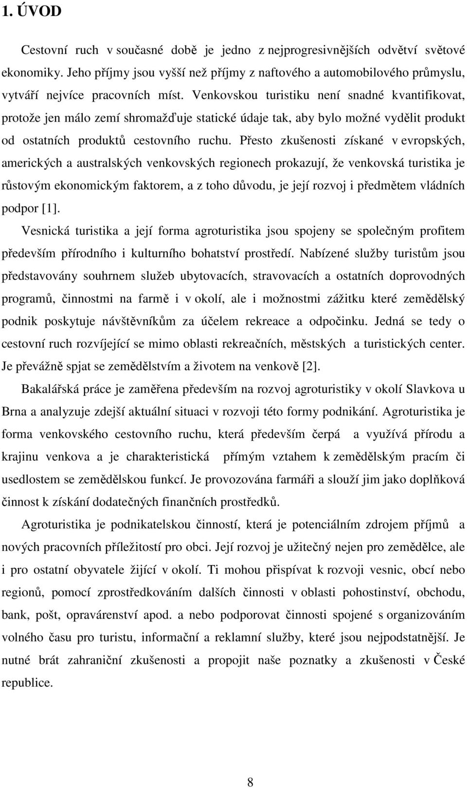 Venkovskou turistiku není snadné kvantifikovat, protože jen málo zemí shromažďuje statické údaje tak, aby bylo možné vydělit produkt od ostatních produktů cestovního ruchu.