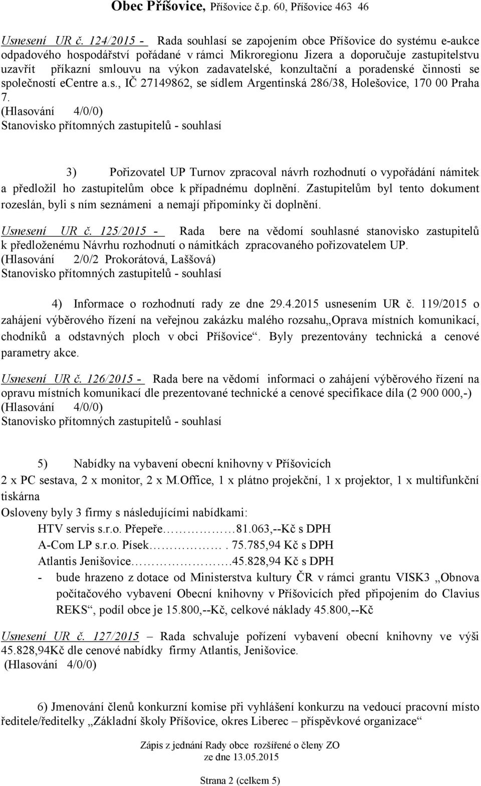 zadavatelské, konzultační a poradenské činnosti se společností ecentre a.s., IČ 27149862, se sídlem Argentinská 286/38, Holešovice, 170 00 Praha 7.