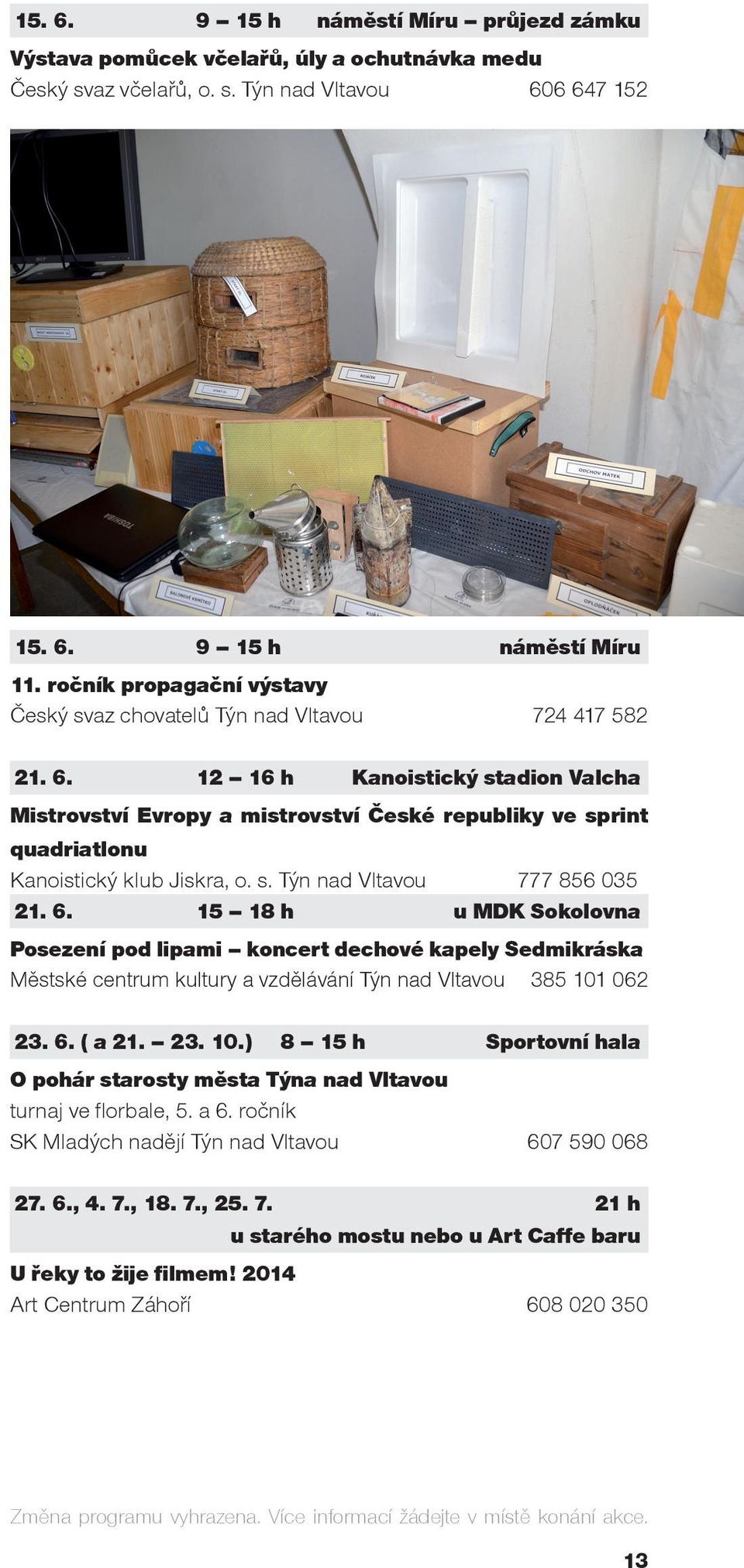 12 16 h Kanoistický stadion Valcha Mistrovství Evropy a mistrovství České republiky ve sprint quadriatlonu Kanoistický klub Jiskra, o. s. Týn nad Vltavou 777 856 035 21. 6.