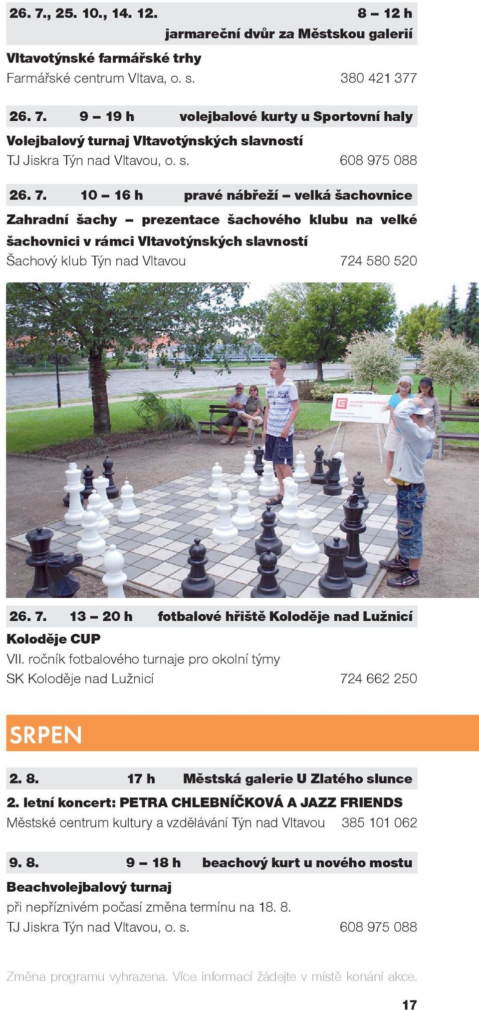 7. 13 20 h fotbalové hřiště Koloděje nad Lužnicí Koloděje CUP VII. ročník fotbalového turnaje pro okolní týmy SK Koloděje nad Lužnicí 724 662 250 SRPEN 2. 8. 17 h Městská galerie U Zlatého slunce 2.