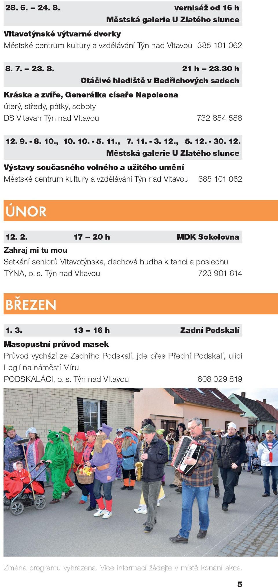 12., 5. 12. - 30. 12. Městská galerie U Zlatého slunce Výstavy současného volného a užitého umění Městské centrum kultury a vzdělávání Týn nad Vltavou 385 101 062 ÚNOR 12. 2.