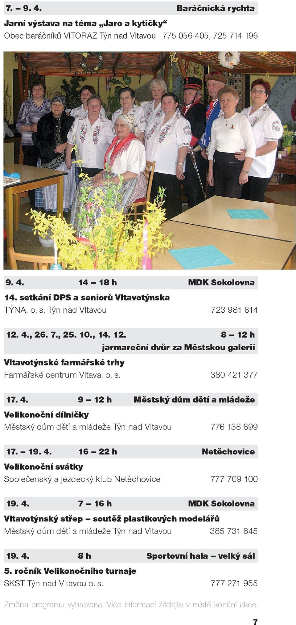 s. 380 421 377 17. 4. 9 12 h Městský dům dětí a mládeže Velikonoční dílničky Městský dům dětí a mládeže Týn nad Vltavou 776 138 699 17. 19. 4. 16 22 h Netěchovice Velikonoční svátky Společenský a jezdecký klub Netěchovice 777 709 100 19.