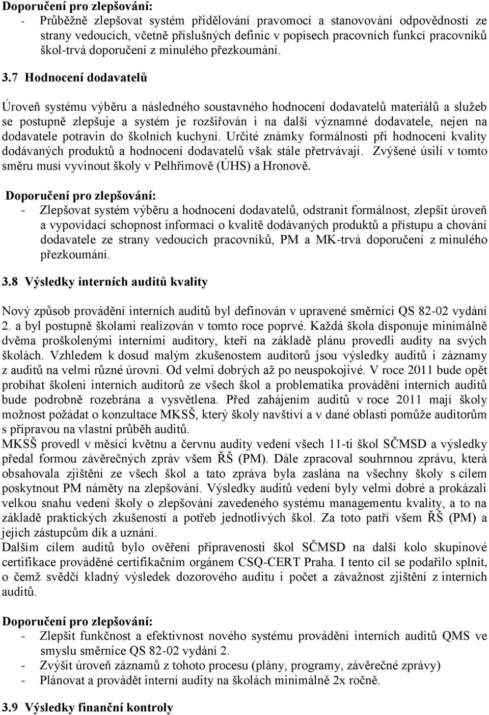 7 Hodnocení dodavatelů Úroveň systému výběru a následného soustavného hodnocení dodavatelů materiálů a služeb se postupně zlepšuje a systém je rozšiřován i na další významné dodavatele, nejen na