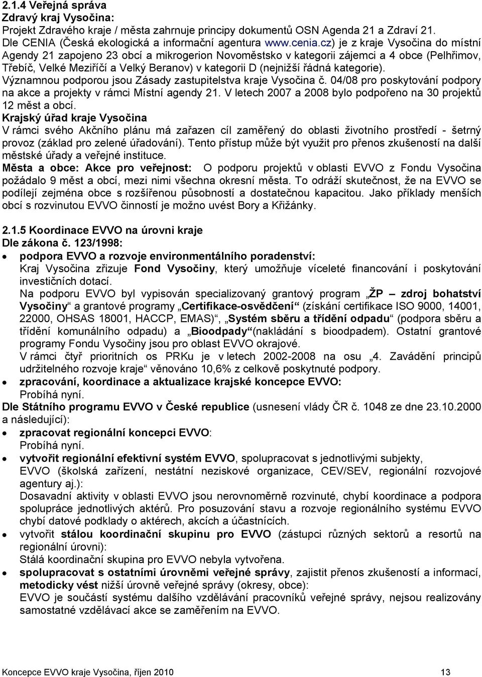 kategorie). Významnou podporou jsou Zásady zastupitelstva kraje Vysočina č. 04/08 pro poskytování podpory na akce a projekty v rámci Místní agendy 21.