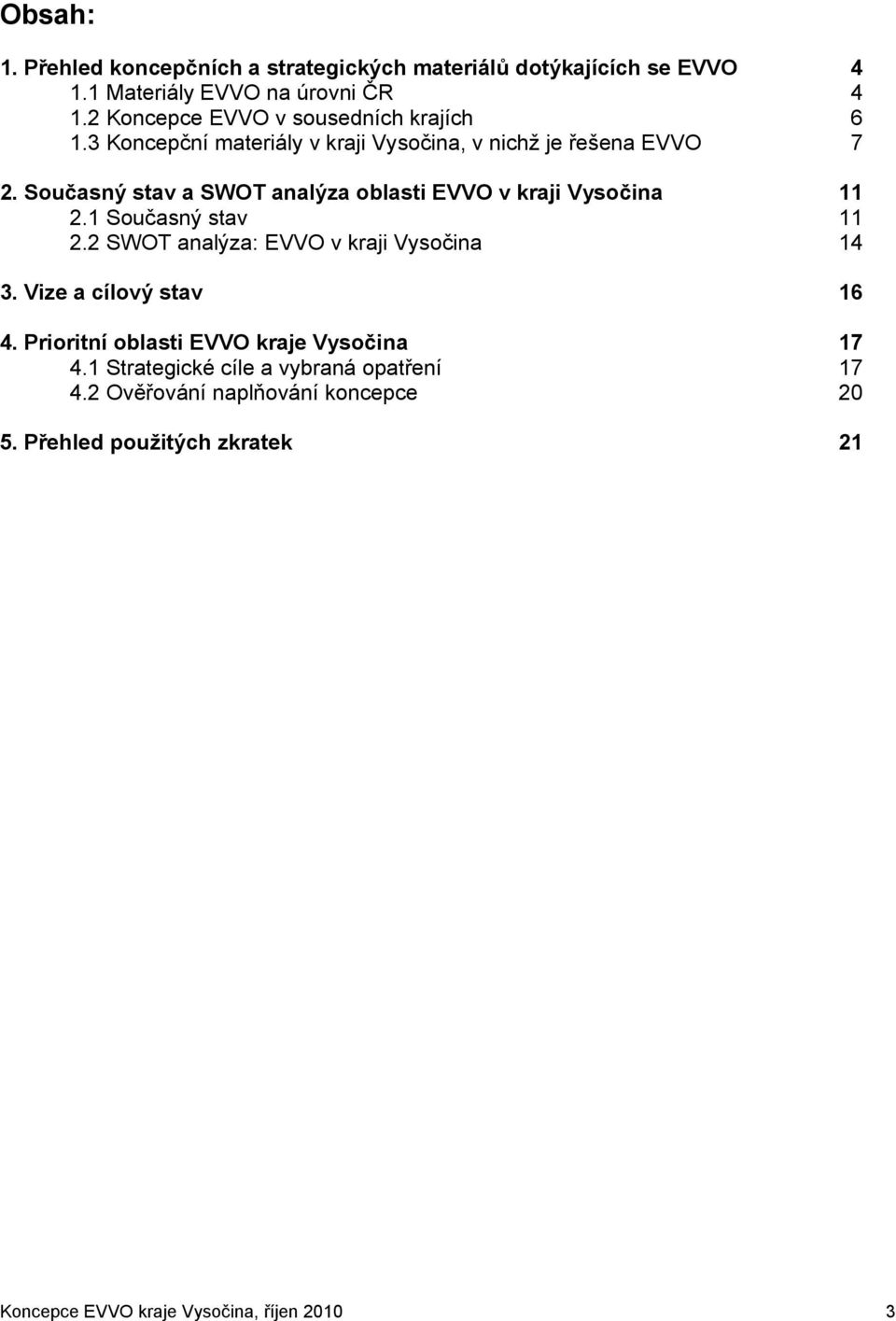 Současný stav a SWOT analýza oblasti EVVO v kraji Vysočina 11 2.1 Současný stav 11 2.2 SWOT analýza: EVVO v kraji Vysočina 14 3.