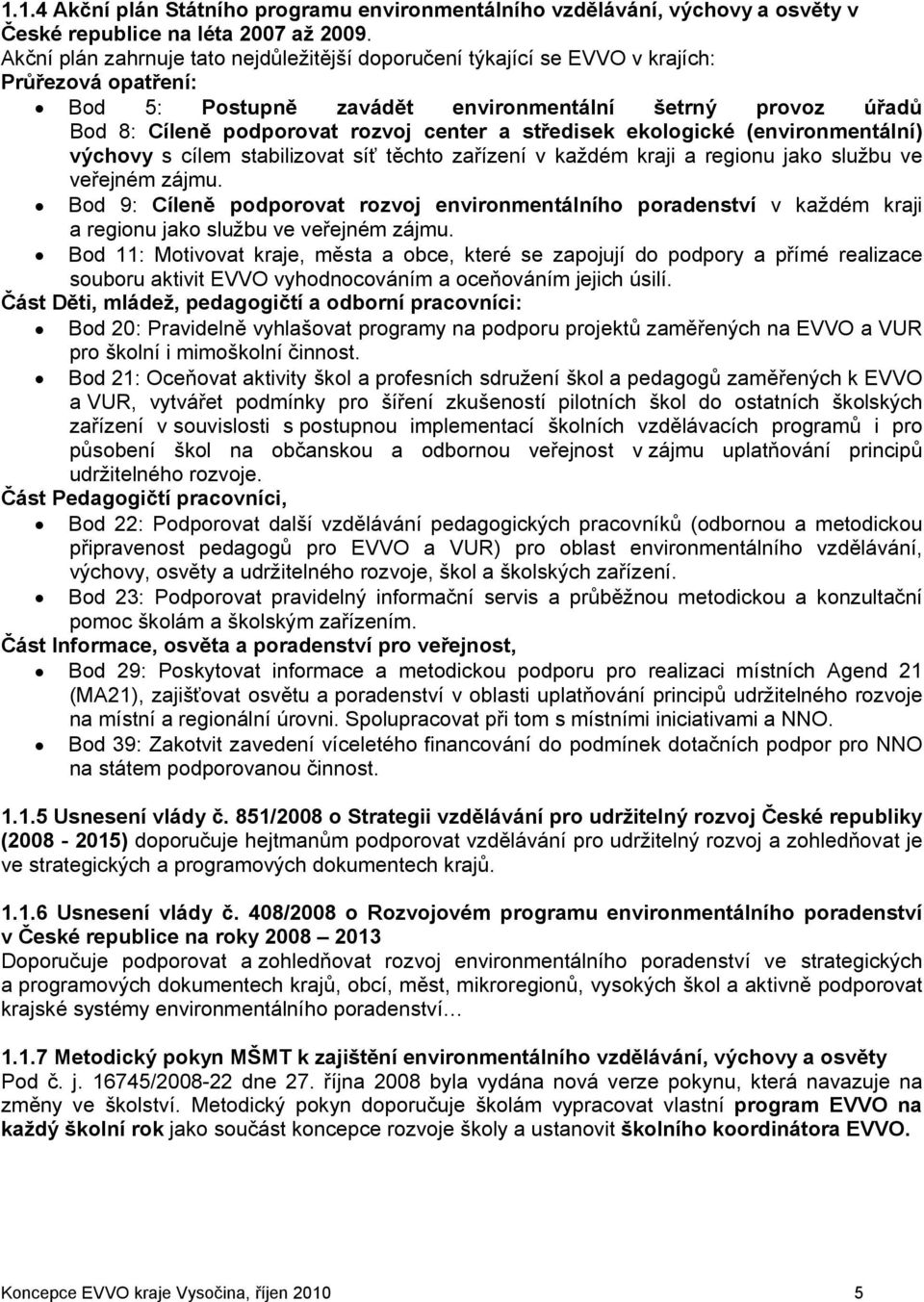 středisek ekologické (environmentální) výchovy s cílem stabilizovat síť těchto zařízení v každém kraji a regionu jako službu ve veřejném zájmu.