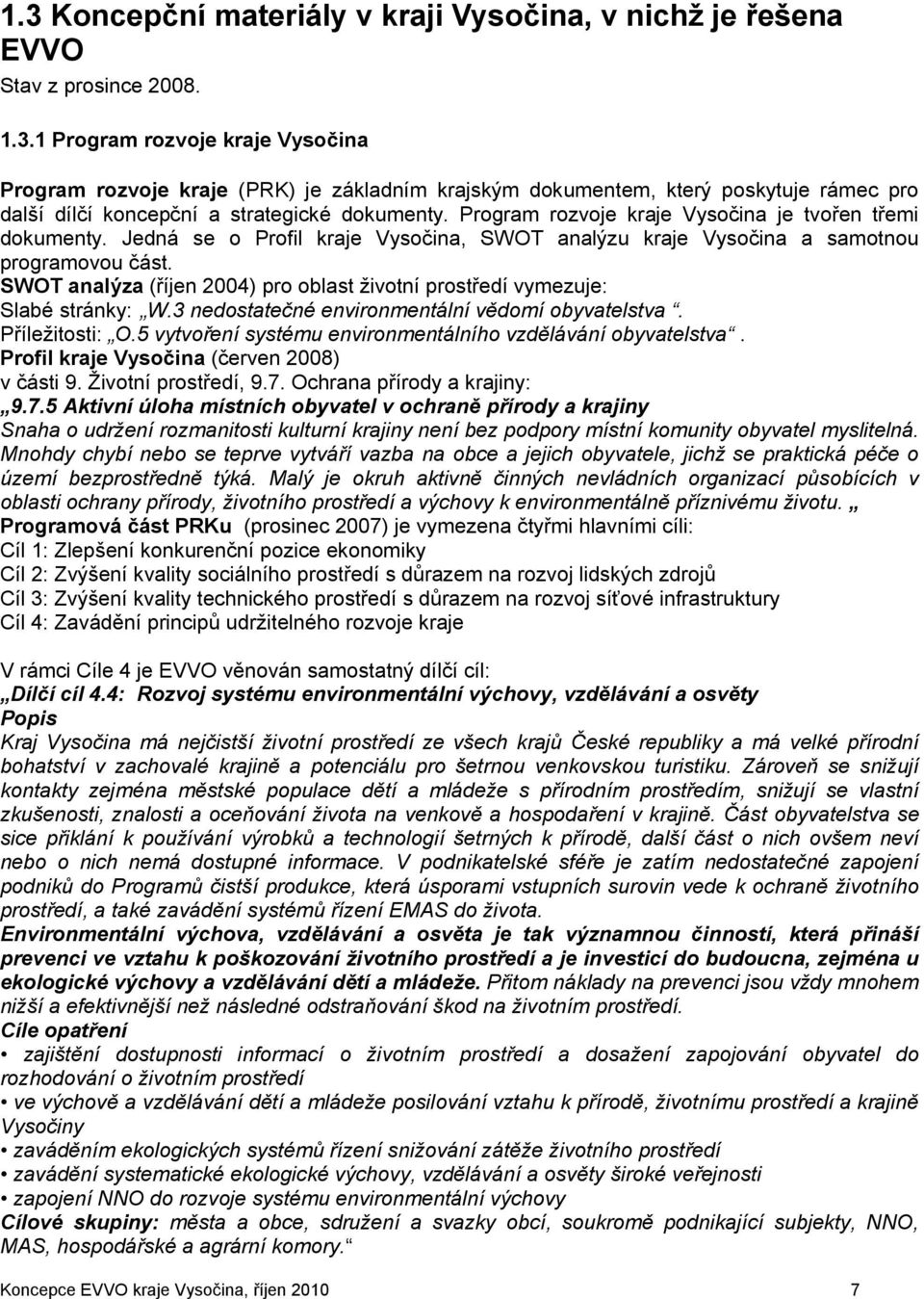 SWOT analýza (říjen 2004) pro oblast životní prostředí vymezuje: Slabé stránky: W.3 nedostatečné environmentální vědomí obyvatelstva. Příležitosti: O.