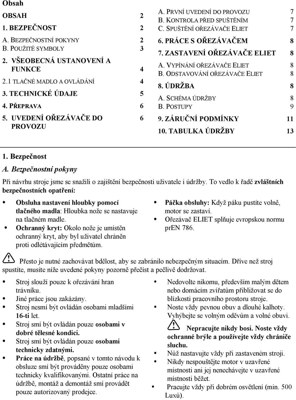 SCHÉMA ÚDRŽBY B. POSTUPY 8 8 8 8 8 8 9 5. UVEDENÍ OŘEZÁVAČE DO PROVOZU 6 9. ZÁRUČNÍ PODMÍNKY 10. TABULKA ÚDRŽBY 11 13 1. Bezpečnost A.
