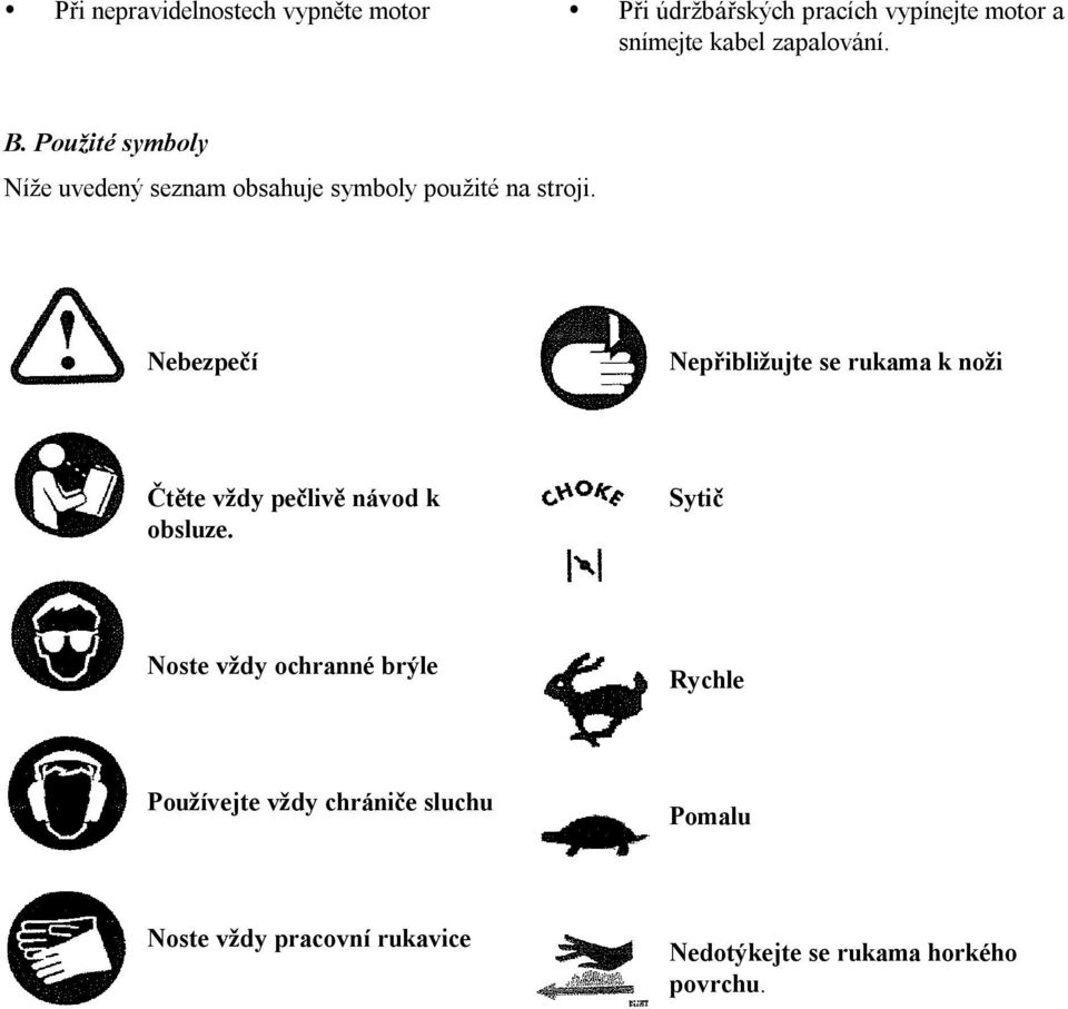 Nebezpečí Nepřibližujte se rukama k noži Čtěte vždy pečlivě návod k obsluze.