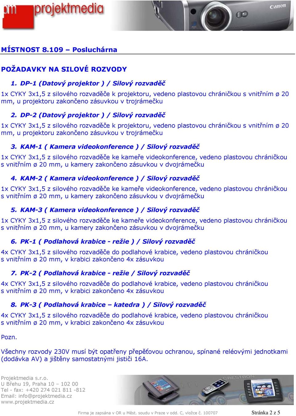 DP-2 (Datový projektor ) / Silový rozvaděč 1x CYKY 3x1,5 z silového rozvaděče k projektoru, vedeno plastovou chráničkou s vnitřním ø 20 mm, u projektoru zakončeno zásuvkou v trojrámečku 3.