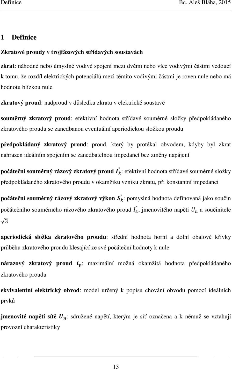 potenciálů mezi těmito vodivými částmi je roven nule nebo má hodnotu blízkou nule zkratový proud: nadproud v důsledku zkratu v elektrické soustavě souměrný zkratový proud: efektivní hodnota střídavé