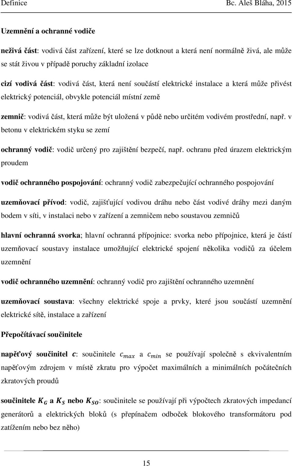 část: vodivá část, která není součástí elektrické instalace a která může přivést elektrický potenciál, obvykle potenciál místní země zemnič: vodivá část, která může být uložená v půdě nebo určitém