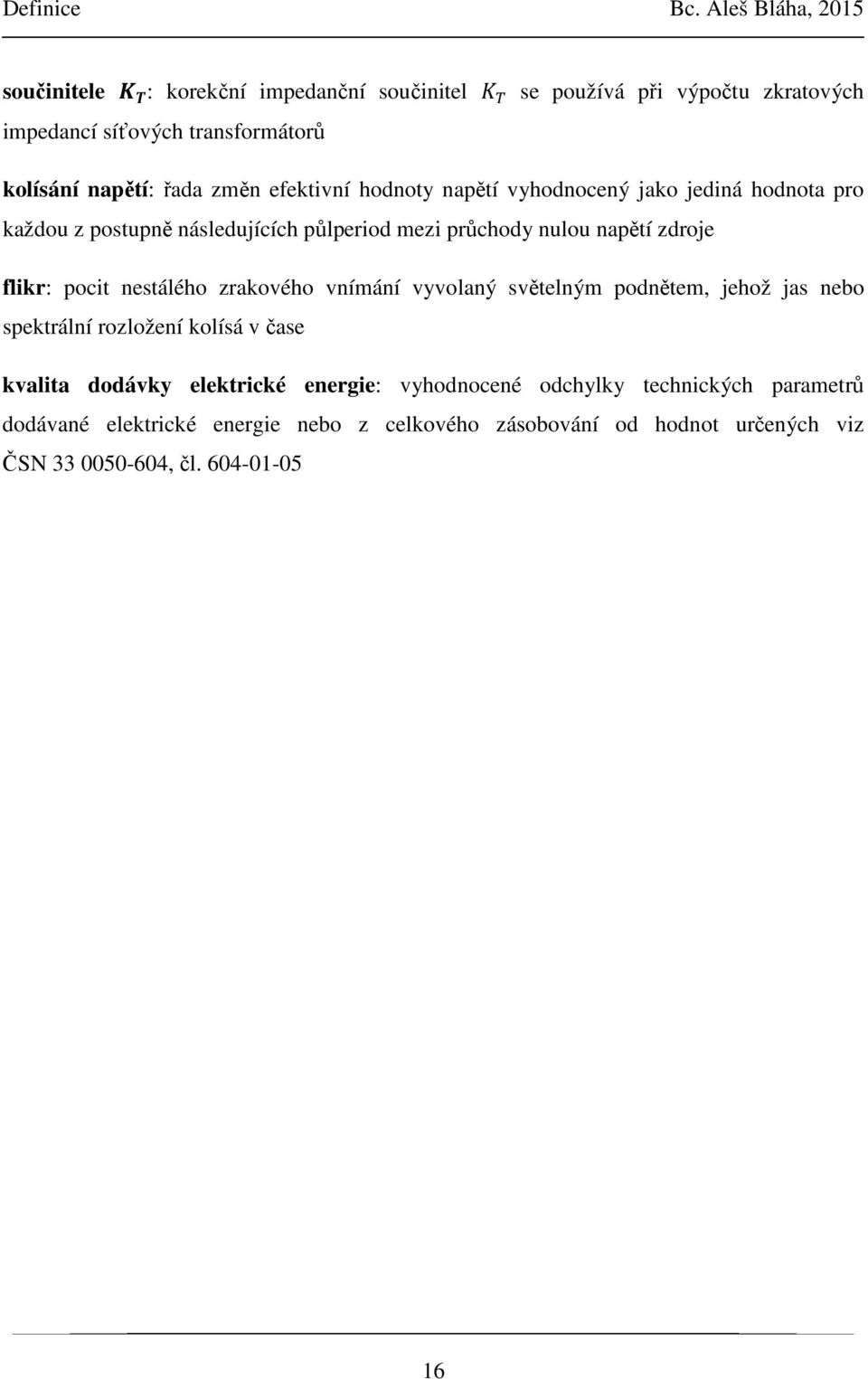 řada změn efektivní hodnoty napětí vyhodnocený jako jediná hodnota pro každou z postupně následujících půlperiod mezi průchody nulou napětí zdroje flikr: