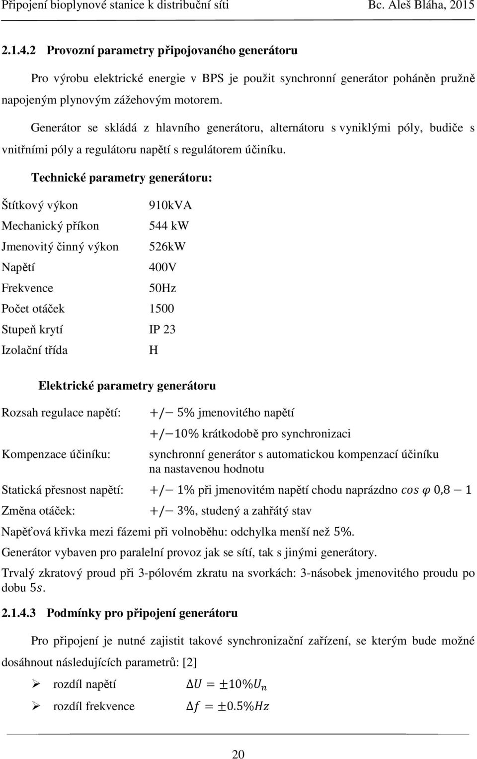 Generátor se skládá z hlavního generátoru, alternátoru s vyniklými póly, budiče s vnitřními póly a regulátoru napětí s regulátorem účiníku.