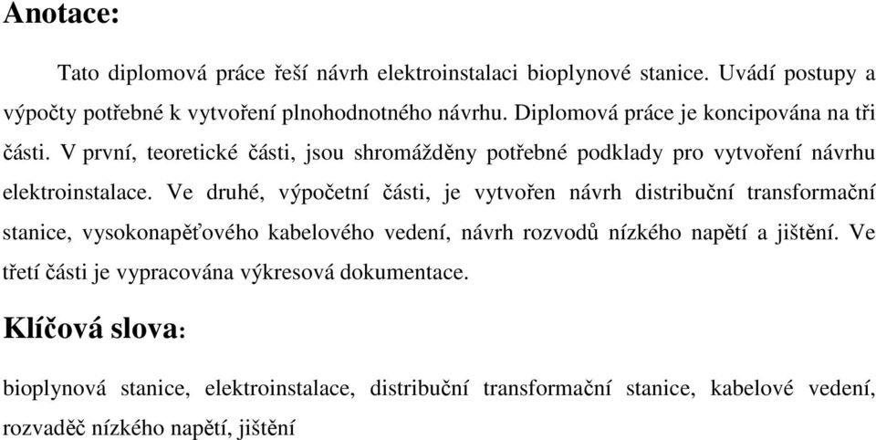 Ve druhé, výpočetní části, je vytvořen návrh distribuční transformační stanice, vysokonapěťového kabelového vedení, návrh rozvodů nízkého napětí a jištění.