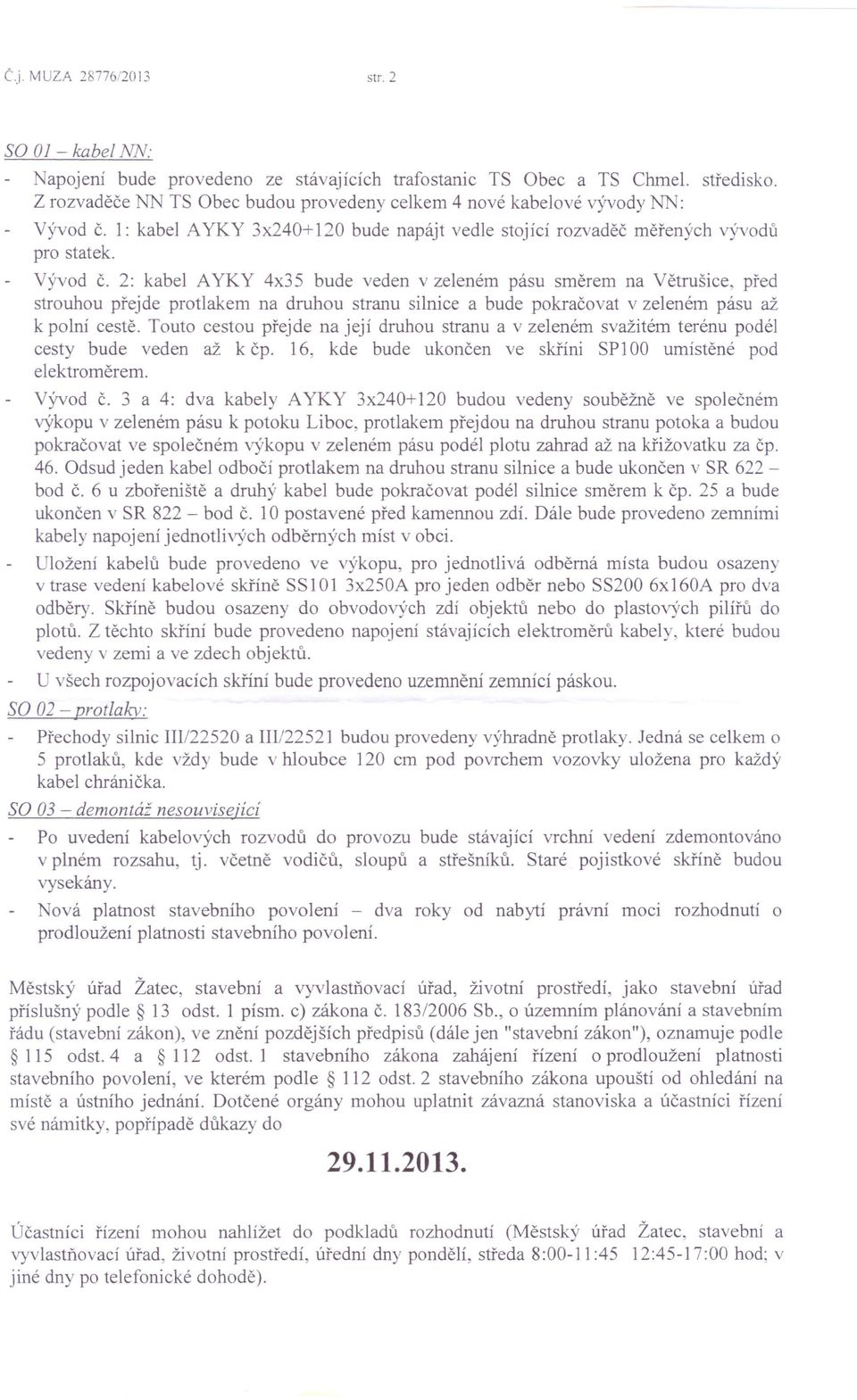 1: kabel A YKY 3x240+ 120 bude napájt vedle stojící rozvaděč měřených vývodů pro statek. Vývod Č.